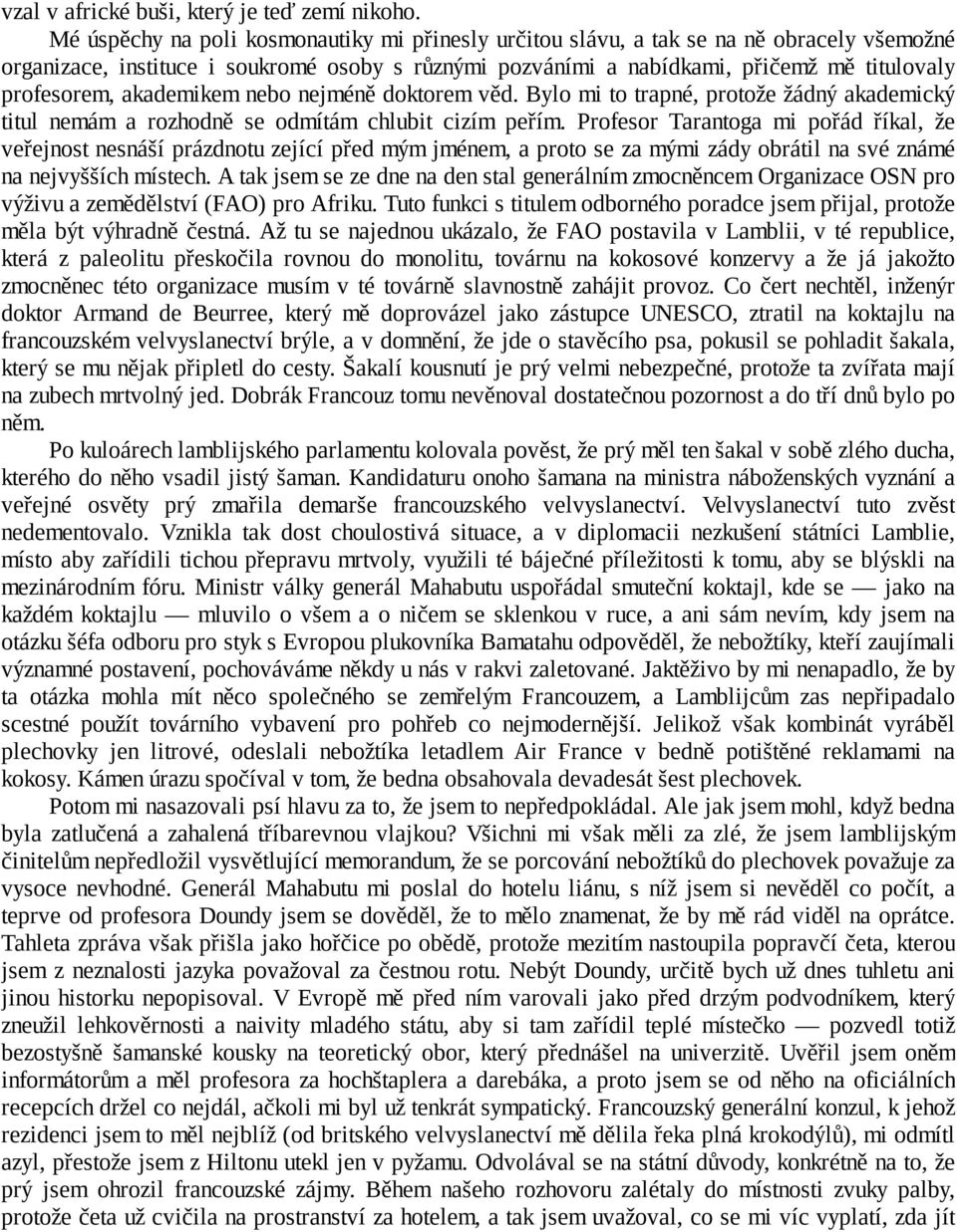 akademikem nebo nejméně doktorem věd. Bylo mi to trapné, protože žádný akademický titul nemám a rozhodně se odmítám chlubit cizím peřím.