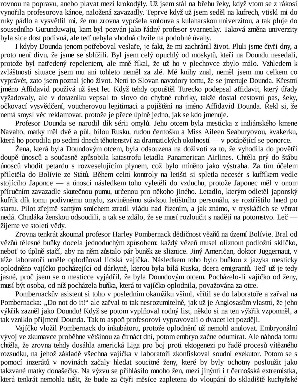 profesor svarnetiky. Taková změna univerzity byla sice dost podivná, ale teď nebyla vhodná chvíle na podobné úvahy. I kdyby Dounda jenom potřeboval veslaře, je fakt, že mi zachránil život.