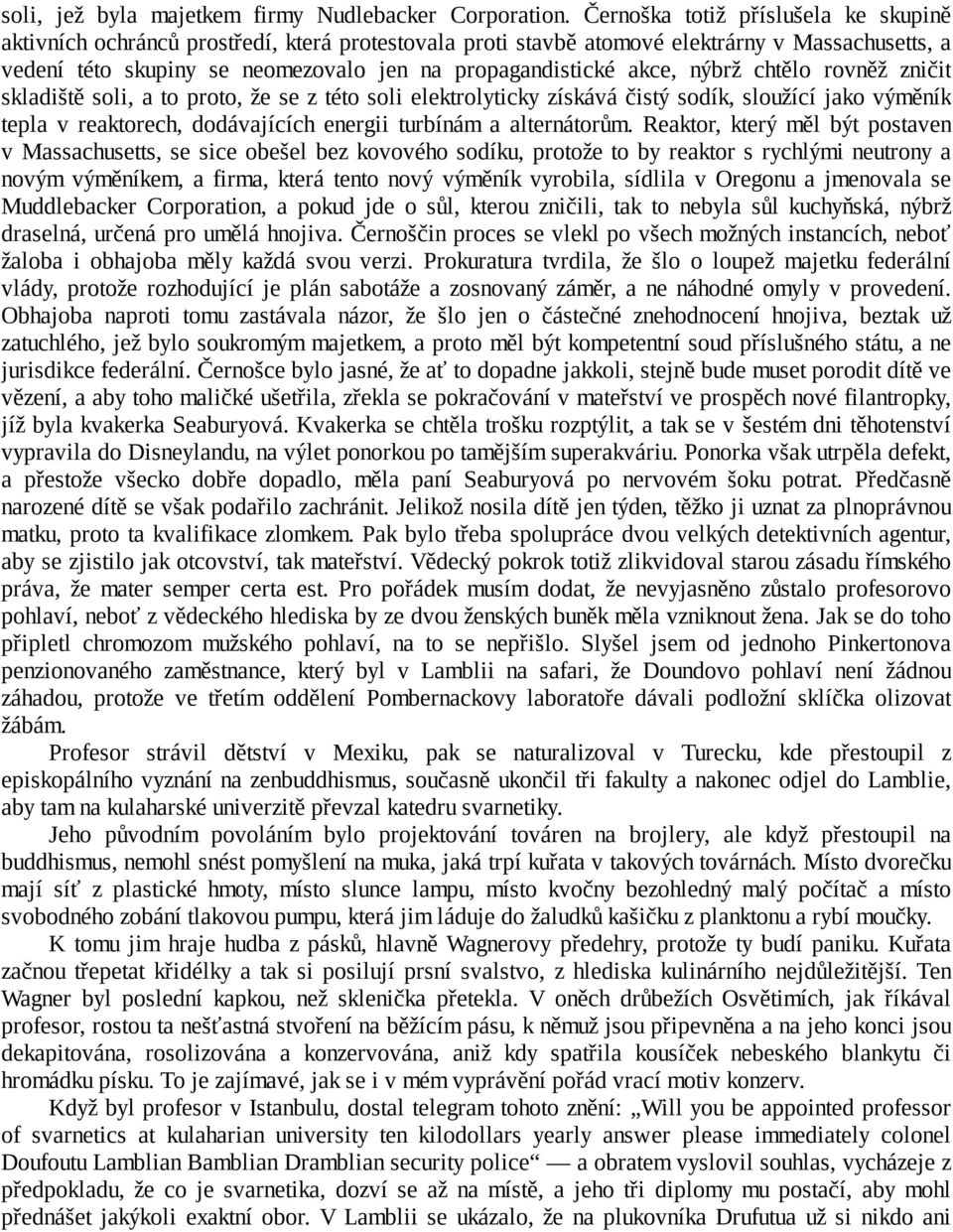 akce, nýbrž chtělo rovněž zničit skladiště soli, a to proto, že se z této soli elektrolyticky získává čistý sodík, sloužící jako výměník tepla v reaktorech, dodávajících energii turbínám a