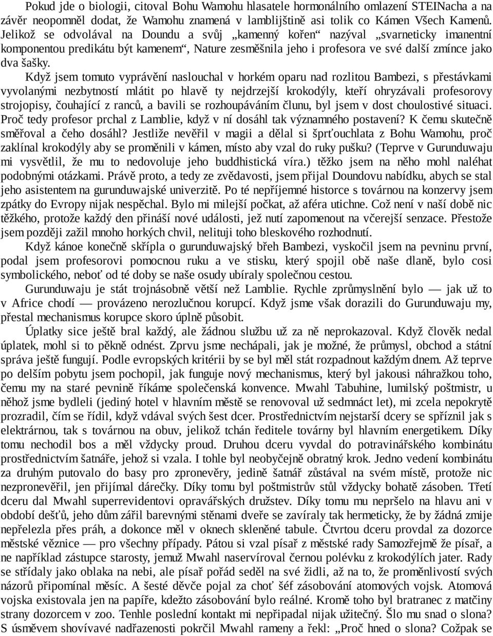 Když jsem tomuto vyprávění naslouchal v horkém oparu nad rozlitou Bambezi, s přestávkami vyvolanými nezbytností mlátit po hlavě ty nejdrzejší krokodýly, kteří ohryzávali profesorovy strojopisy,