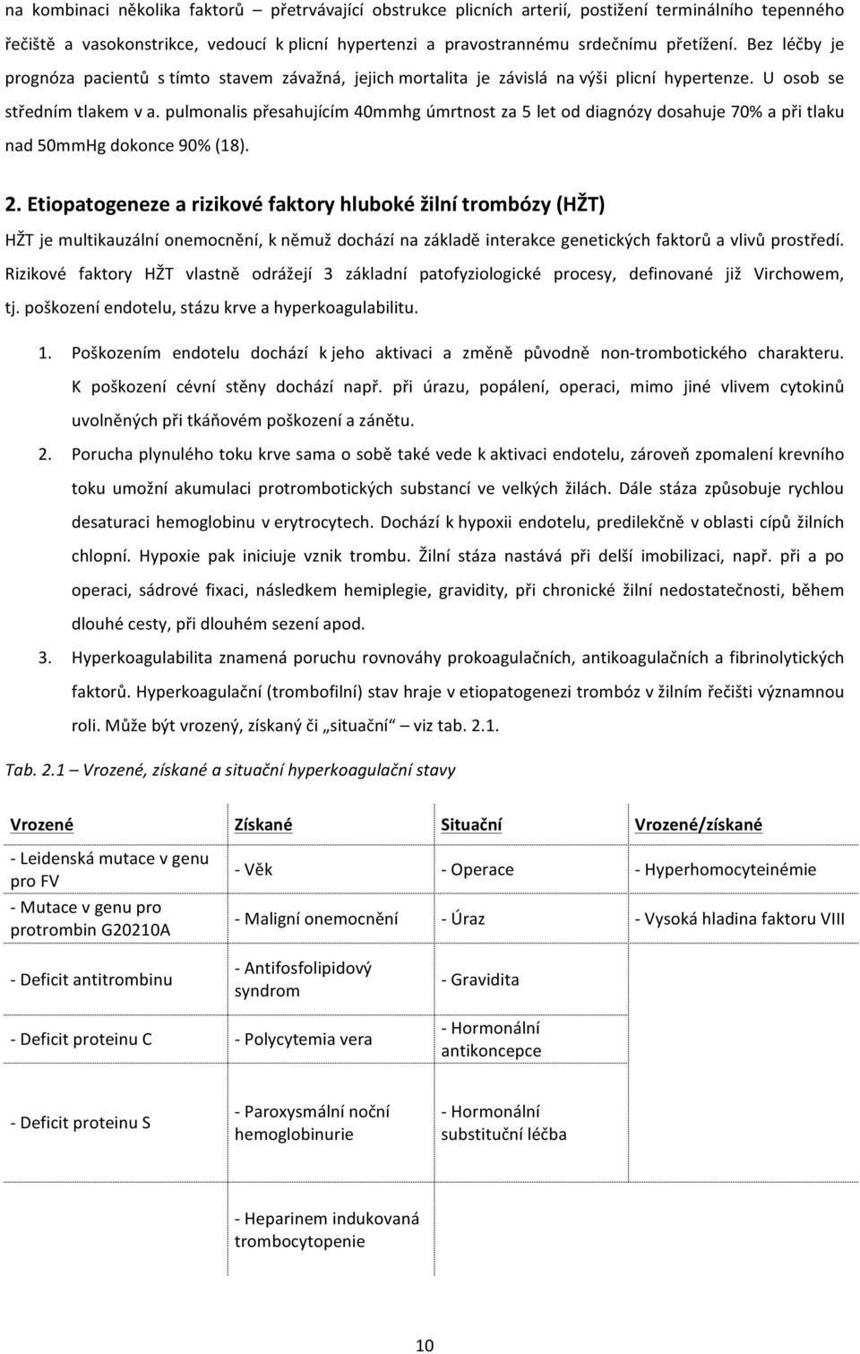 pulmonalis přesahujícím 40mmhg úmrtnost za 5 let od diagnózy dosahuje 70% a při tlaku nad 50mmHg dokonce 90% (18). 2.