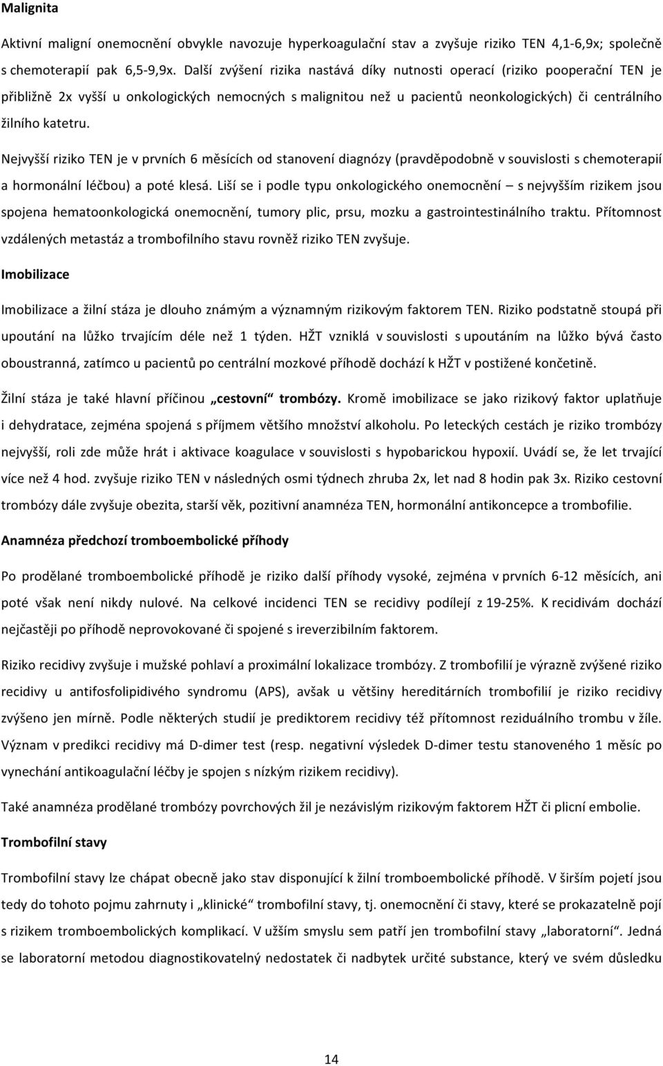 Nejvyšší riziko TEN je v prvních 6 měsících od stanovení diagnózy (pravděpodobně v souvislosti s chemoterapií a hormonální léčbou) a poté klesá.