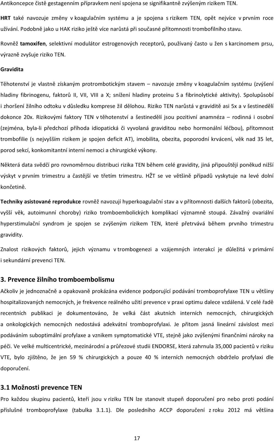 Rovněž tamoxifen, selektivní modulátor estrogenových receptorů, používaný často u žen s karcinomem prsu, výrazně zvyšuje riziko TEN.