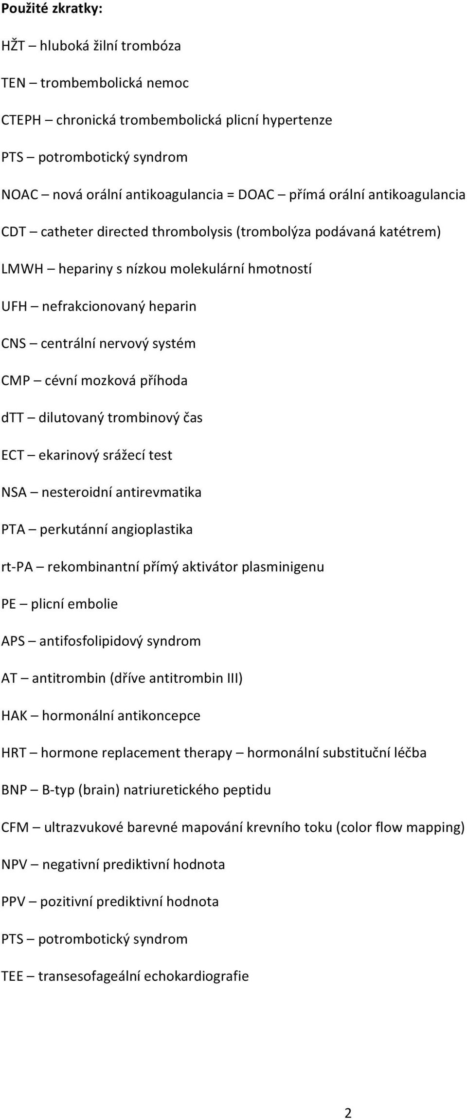 mozková příhoda dtt dilutovaný trombinový čas ECT ekarinový srážecí test NSA nesteroidní antirevmatika PTA perkutánní angioplastika rt- PA rekombinantní přímý aktivátor plasminigenu PE plicní embolie