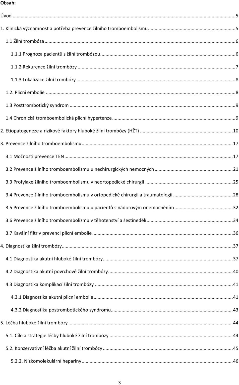 Prevence žilního tromboembolismu... 17 3.1 Možnosti prevence TEN... 17 3.2 Prevence žilního tromboembolizmu u nechirurgických nemocných... 21 3.