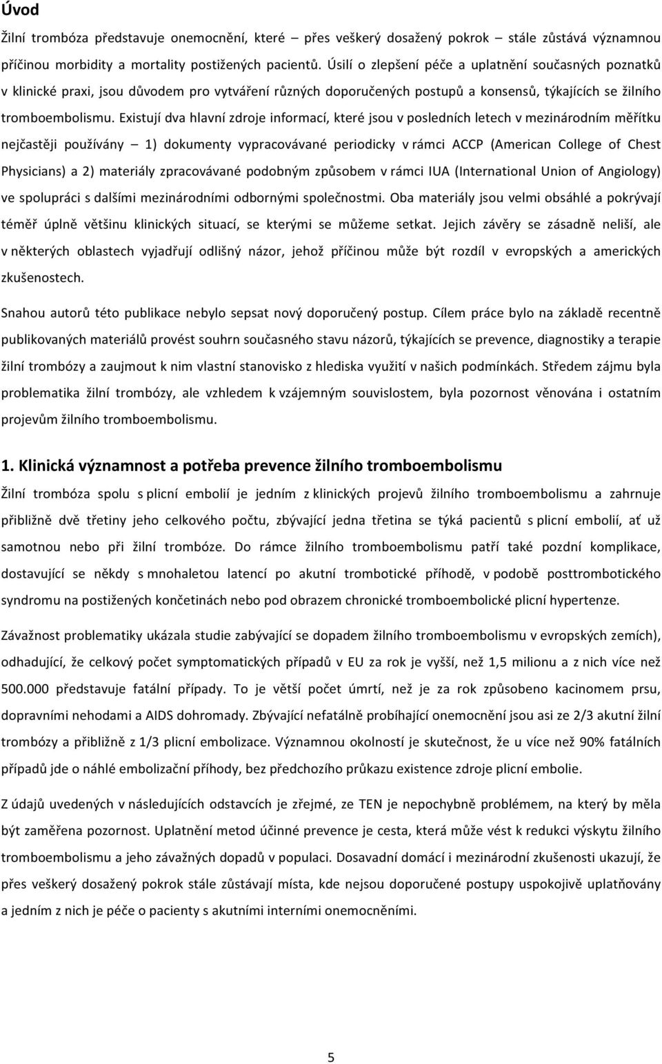 Existují dva hlavní zdroje informací, které jsou v posledních letech v mezinárodním měřítku nejčastěji používány 1) dokumenty vypracovávané periodicky v rámci ACCP (American College of Chest