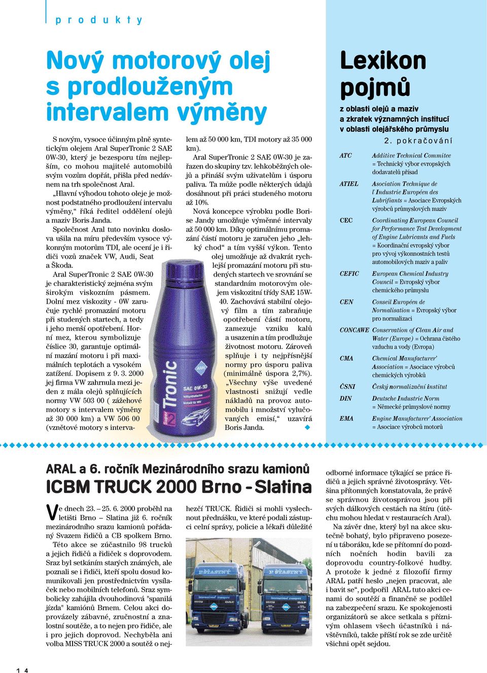 Hlavní v hodou tohoto oleje je moïnost podstatného prodlouïení intervalu v mûny, fiíká fieditel oddûlení olejû a maziv Boris Janda.
