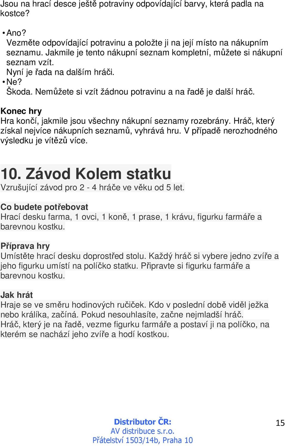 Hra končí, jakmile jsou všechny nákupní seznamy rozebrány. Hráč, který získal nejvíce nákupních seznamů, vyhrává hru. V případě nerozhodného výsledku je vítězů více. 10.