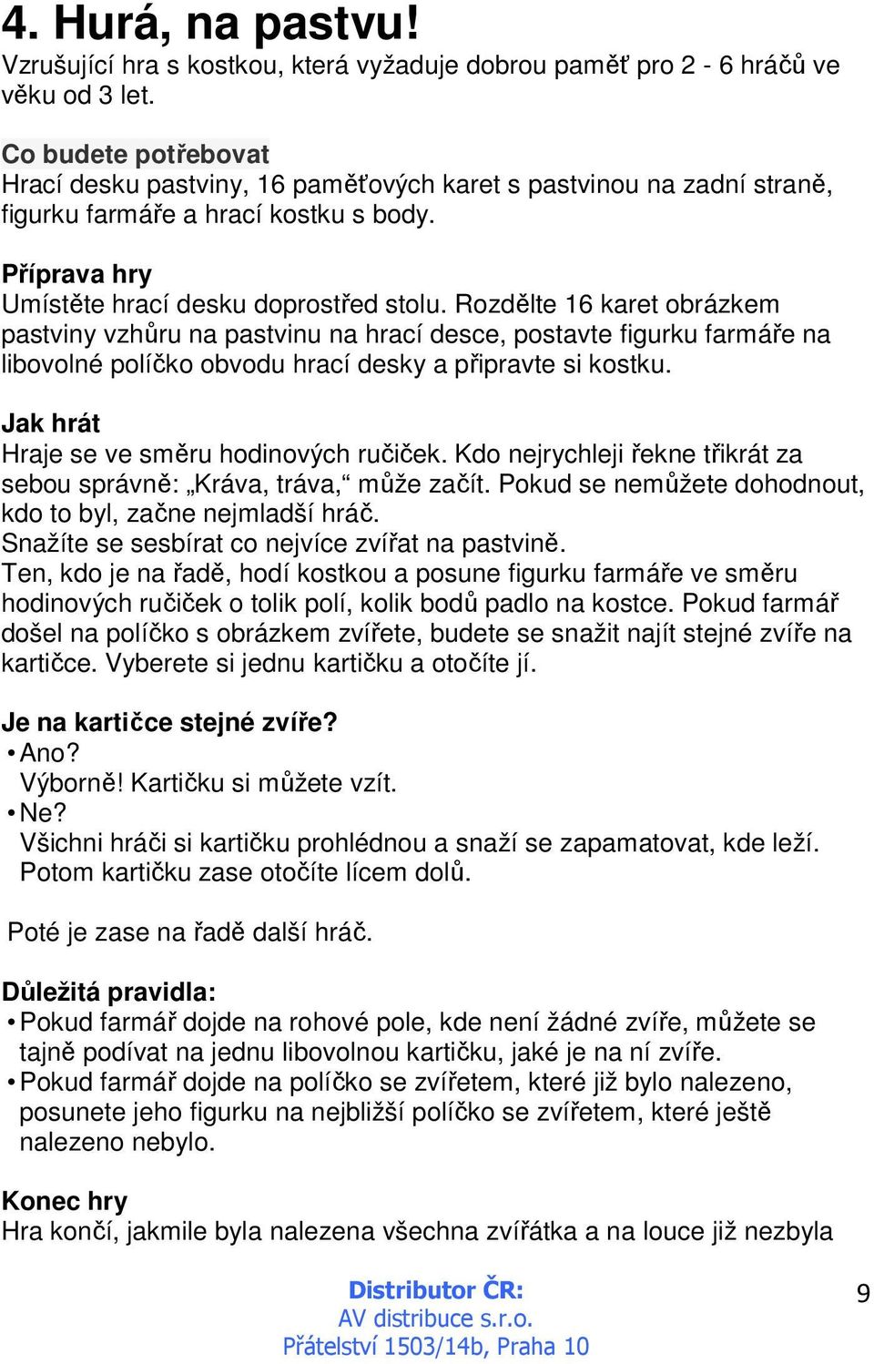 Rozdělte 16 karet obrázkem pastviny vzhůru na pastvinu na hrací desce, postavte figurku farmáře na libovolné políčko obvodu hrací desky a připravte si kostku.