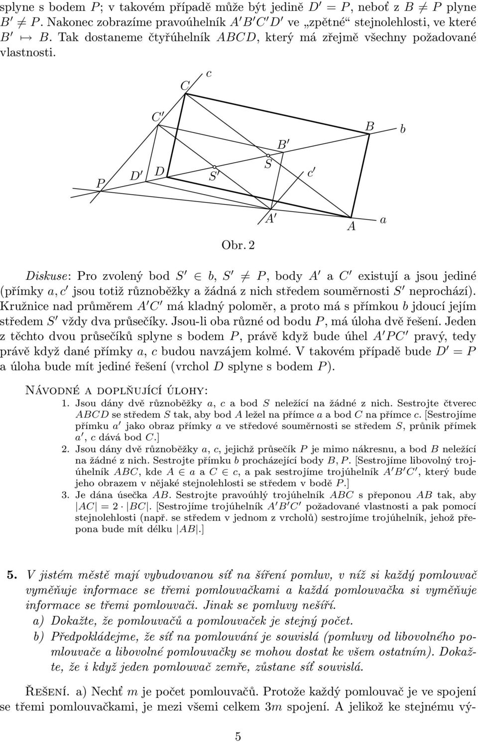 A A a Diskuse: Pro zvolený bod S b, S P, body A a C existují a jsou jediné (přímky a, c jsou totiž různoběžky a žádná z nich středem souměrnosti S neprochází).