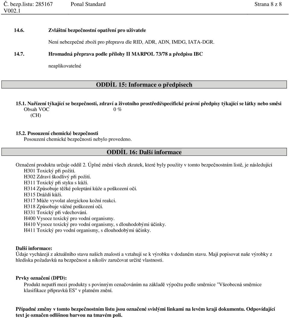 Úplné znění všech zkratek, které byly použity v tomto bezpečnostním listě, je následující H301 Toxický při požití. H302 Zdraví škodlivý při požití. H311 Toxický při styku s kůží.