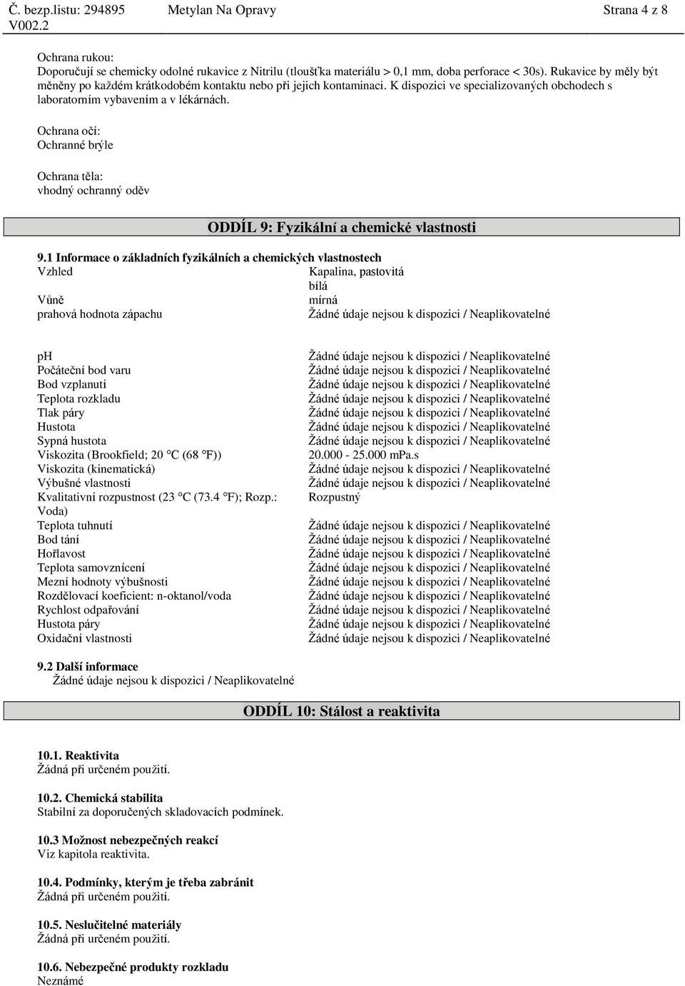 Ochrana očí: Ochranné brýle Ochrana těla: vhodný ochranný oděv ODDÍL 9: Fyzikální a chemické vlastnosti 9.