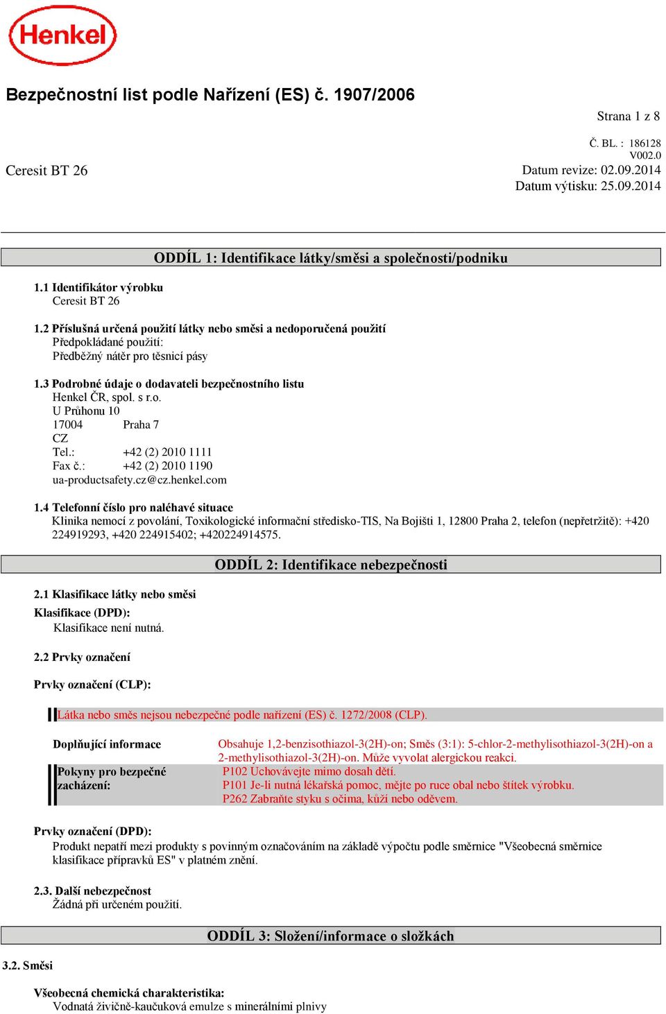 2 Příslušná určená použití látky nebo směsi a nedoporučená použití Předpokládané použití: Předběžný nátěr pro těsnicí pásy 1.3 Podrobné údaje o dodavateli bezpečnostního listu Henkel ČR, spol. s r.o. U Průhonu 10 17004 Praha 7 CZ Tel.