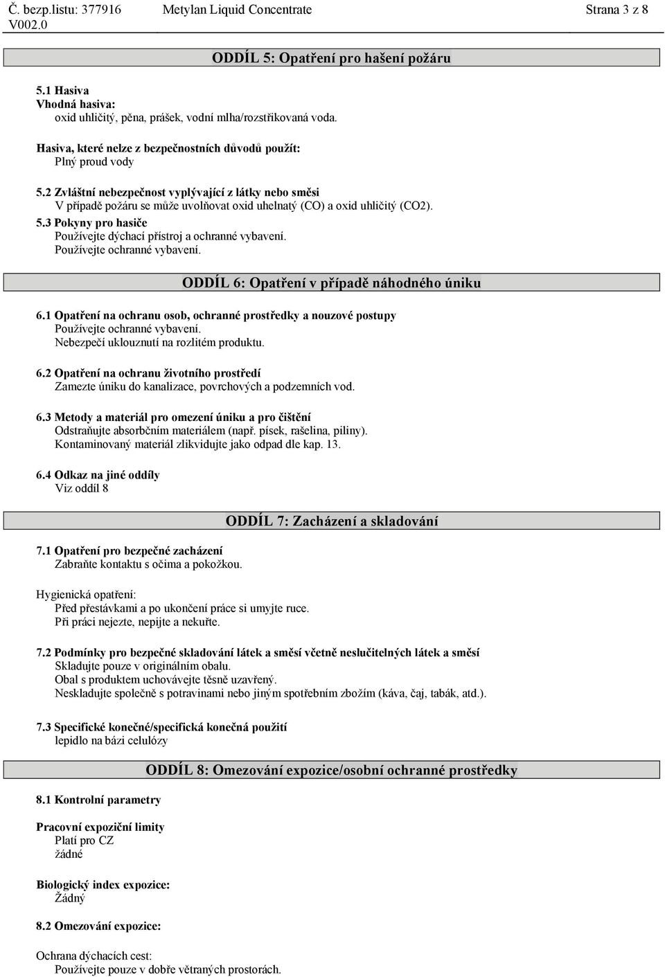 2 Zvláštní nebezpečnost vyplývající z látky nebo směsi V případě požáru se může uvolňovat oxid uhelnatý (CO) a oxid uhličitý (CO2). 5.
