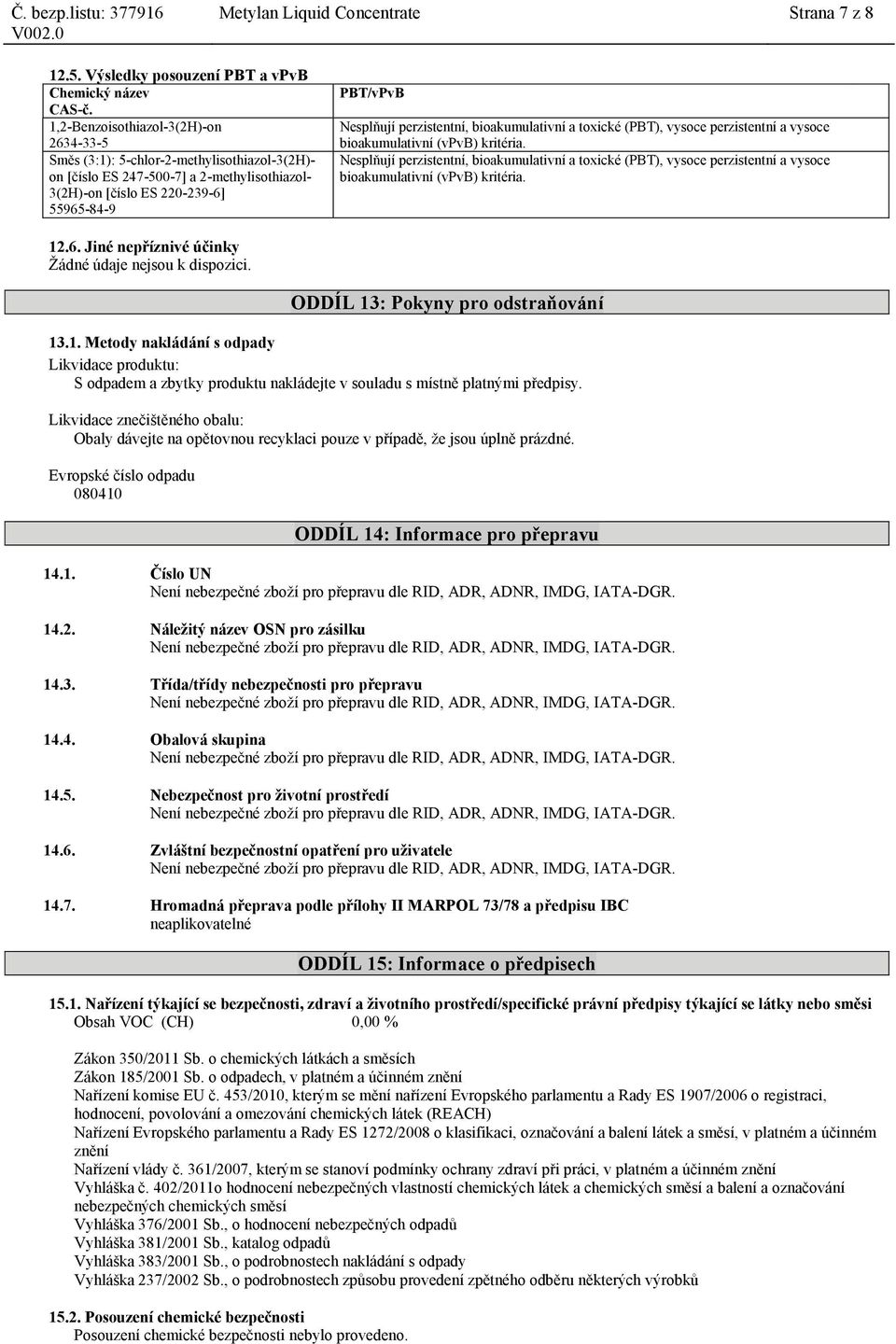 Nesplňují perzistentní, bioakumulativní a toxické (PBT), vysoce perzistentní a vysoce bioakumulativní (vpvb) kritéria. 12.6. Jiné nepříznivé účinky Žádné údaje nejsou k dispozici.