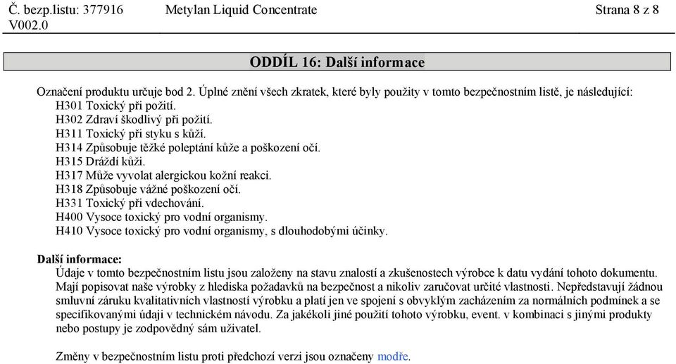 H314 Způsobuje těžké poleptání kůže a poškození očí. H315 Dráždí kůži. H317 Může vyvolat alergickou kožní reakci. H318 Způsobuje vážné poškození očí. H331 Toxický při vdechování.