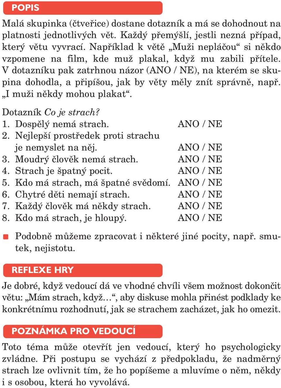 V dotazníku pak zatrhnou názor (ANO / NE), na kterém se skupina dohodla, a připíšou, jak by věty měly znít správně, např. I muži někdy mohou plakat. Dotazník Co je strach? 1. Dospělý nemá strach.