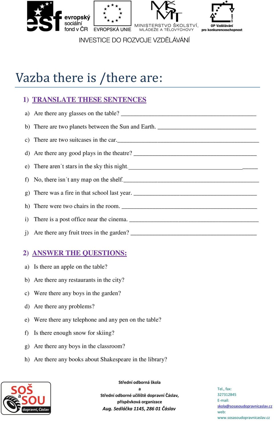 i) There is post office ner the cinem. j) Are there ny fruit trees in the grden? 2) ANSWER THE QUESTIONS: ) Is there n pple on the tble? b) Are there ny resturnts in the city?