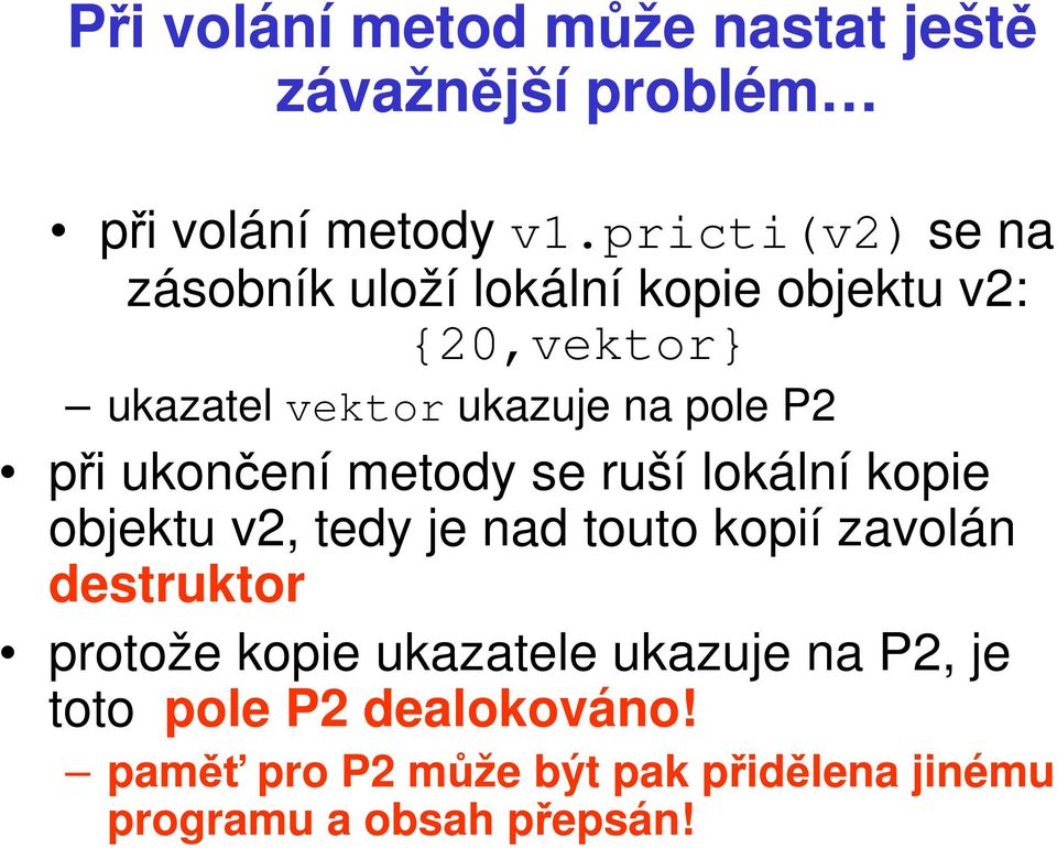 při ukončení metody se ruší lokální kopie objektu v2, tedy je nad touto kopií zavolán destruktor