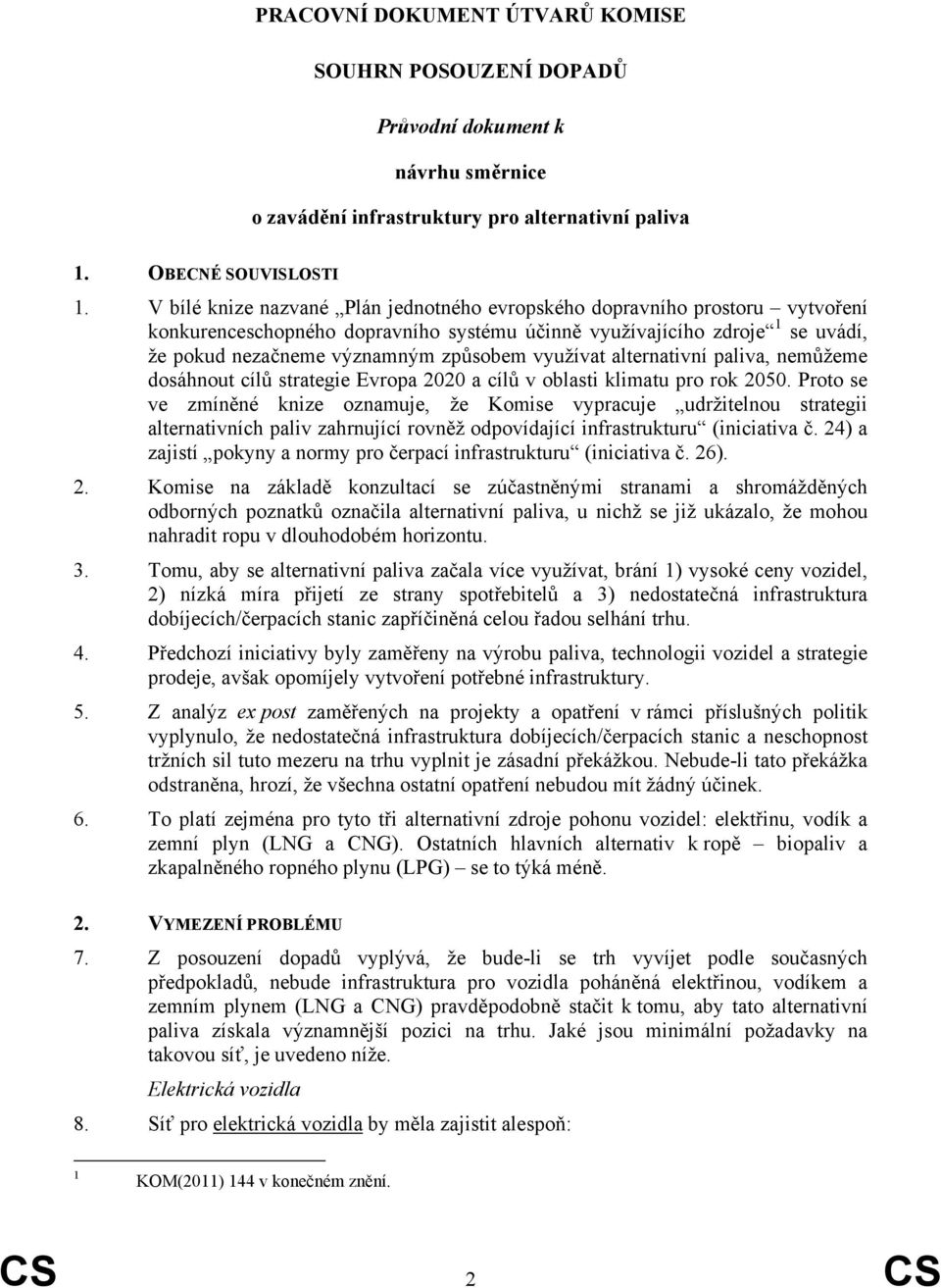 využívat alternativní paliva, nemůžeme dosáhnout cílů strategie Evropa 2020 a cílů v oblasti klimatu pro rok 2050.