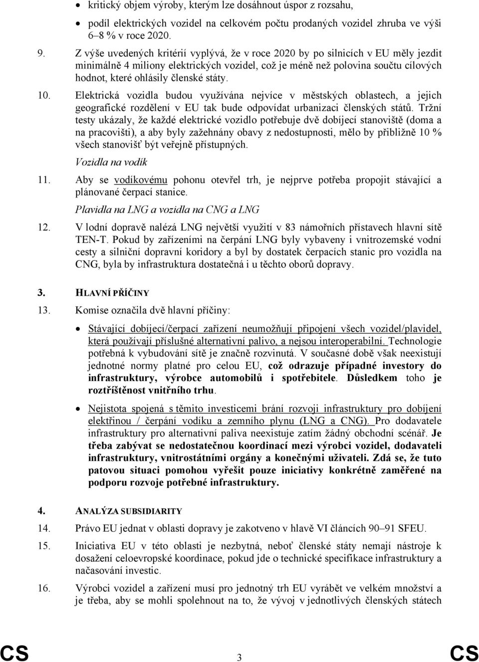 státy. 10. Elektrická vozidla budou využívána nejvíce v městských oblastech, a jejich geografické rozdělení v EU tak bude odpovídat urbanizaci členských států.