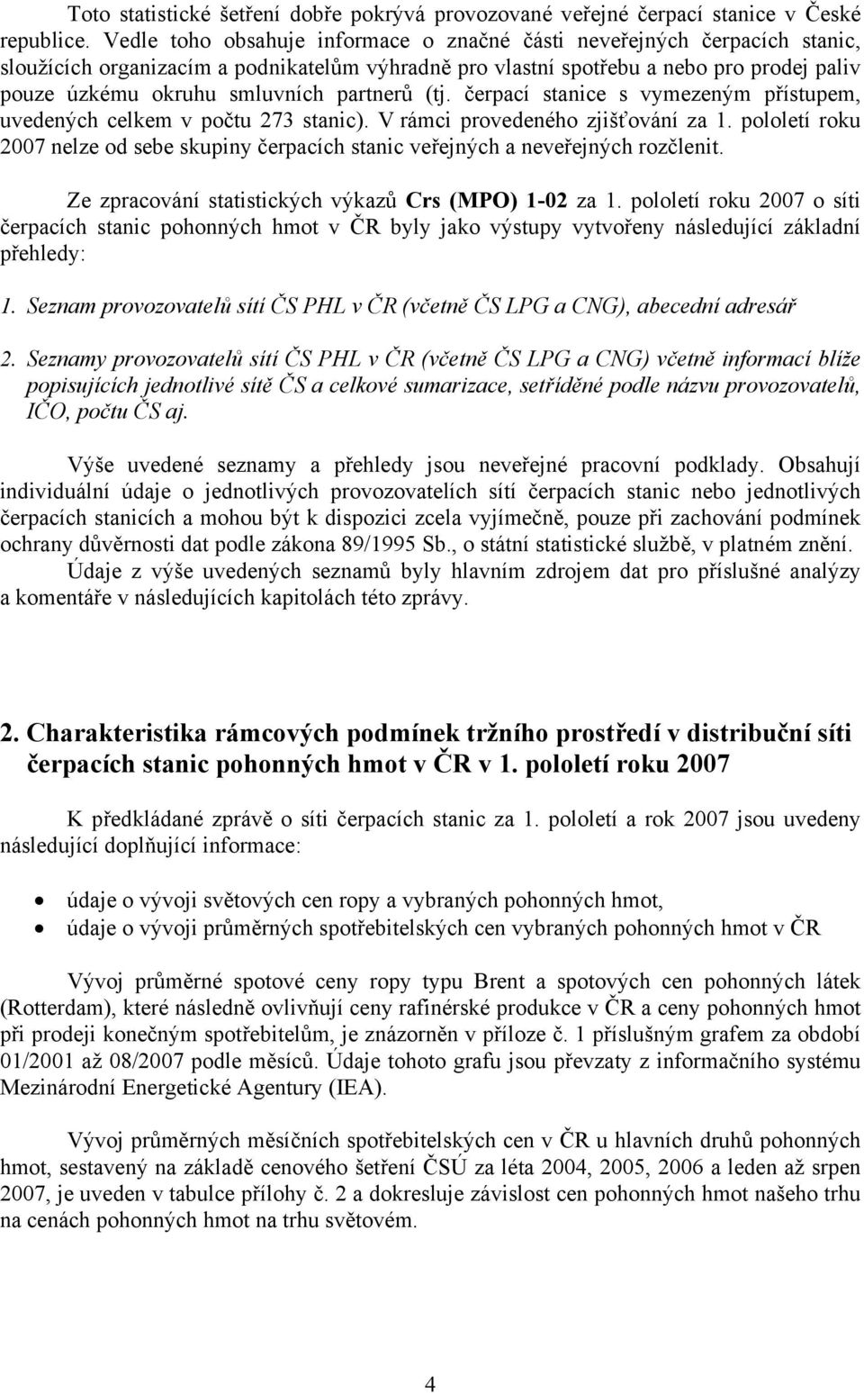 partnerů (tj. čerpací stanice s vymezeným přístupem, uvedených celkem v počtu 273 stanic). V rámci provedeného zjišťování za 1.