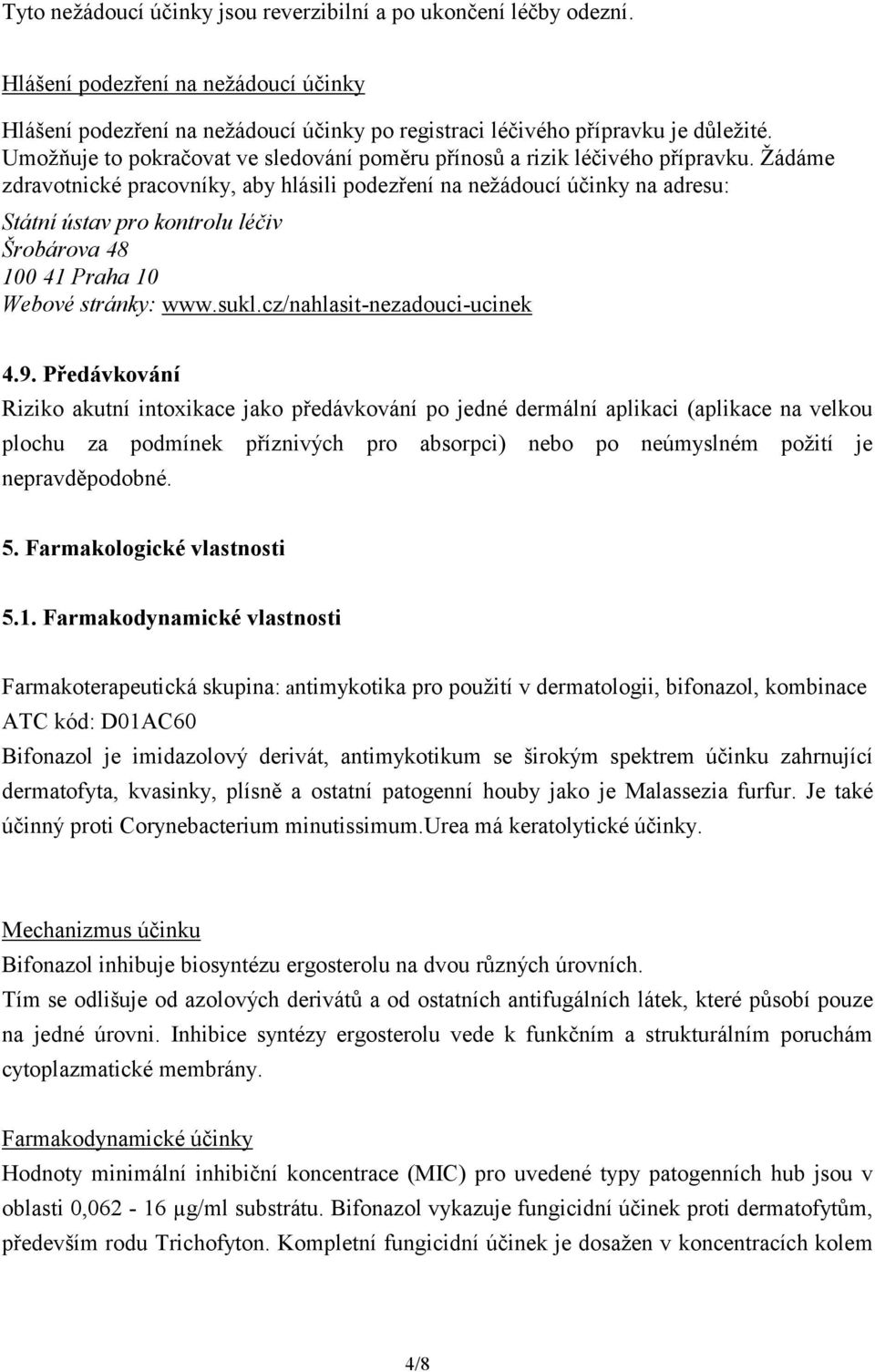 Žádáme zdravotnické pracovníky, aby hlásili podezření na nežádoucí účinky na adresu: Státní ústav pro kontrolu léčiv Šrobárova 48 100 41 Praha 10 Webové stránky: www.sukl.