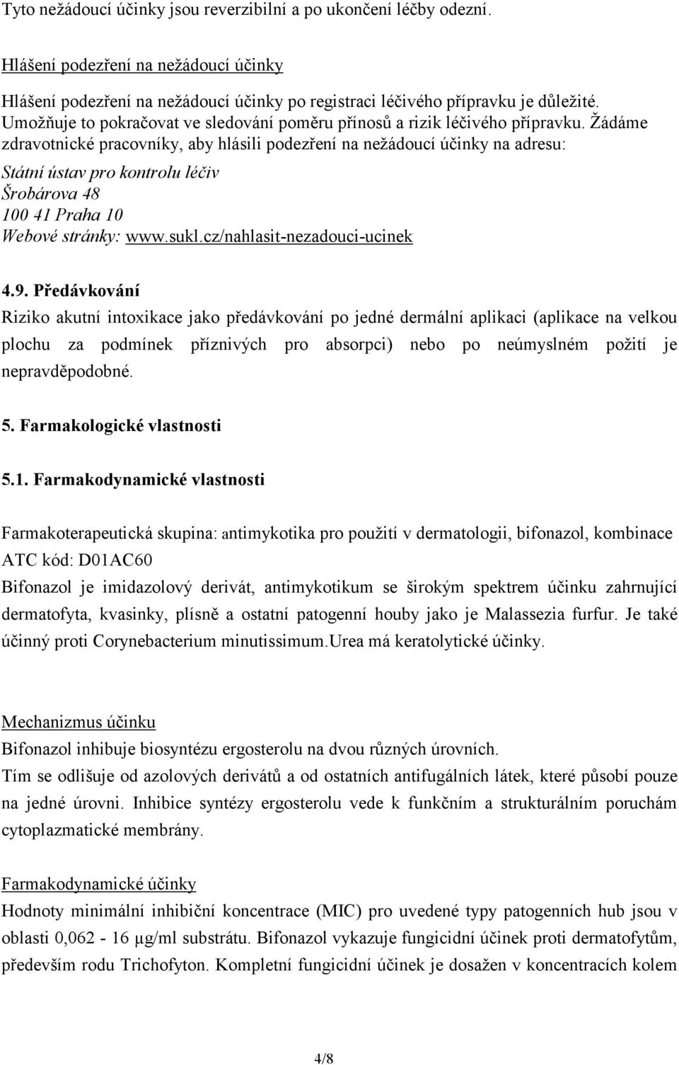 Žádáme zdravotnické pracovníky, aby hlásili podezření na nežádoucí účinky na adresu: Státní ústav pro kontrolu léčiv Šrobárova 48 100 41 Praha 10 Webové stránky: www.sukl.