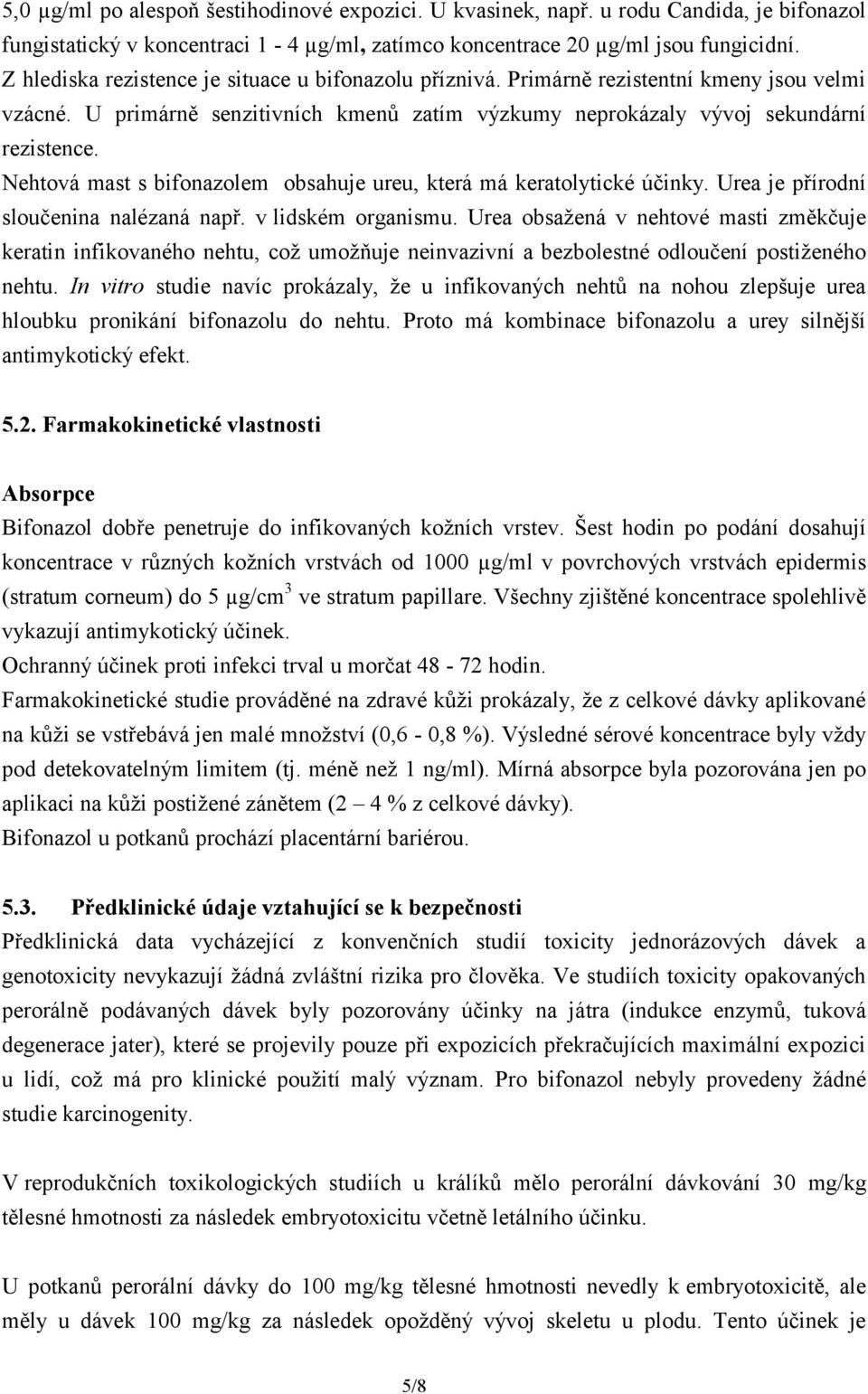 Nehtová mast s bifonazolem obsahuje ureu, která má keratolytické účinky. Urea je přírodní sloučenina nalézaná např. v lidském organismu.