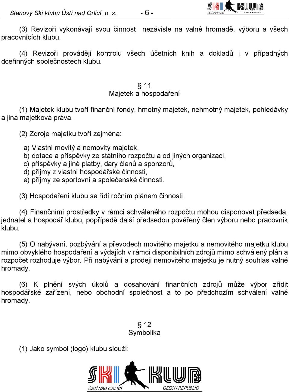 11 Majetek a hospodaření (1) Majetek klubu tvoří finanční fondy, hmotný majetek, nehmotný majetek, pohledávky a jiná majetková práva.