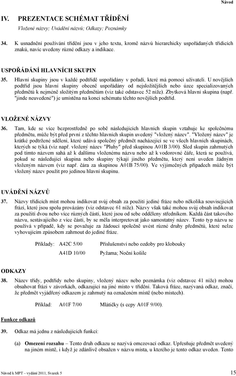 Hlavní skupiny jsou v každé podtřídě uspořádány v pořadí, které má pomoci uživateli.