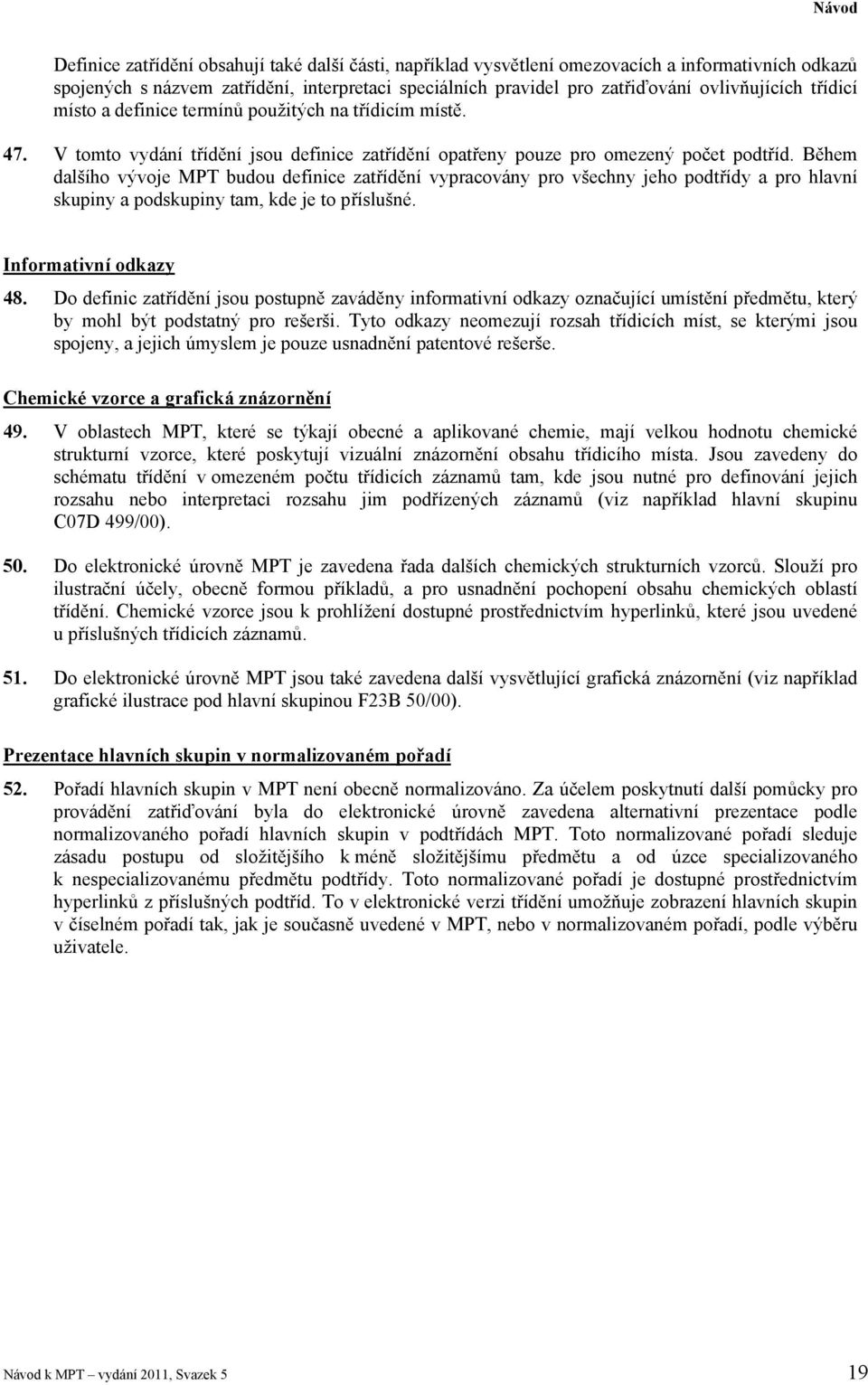 Během dalšího vývoje MPT budou definice zatřídění vypracovány pro všechny jeho podtřídy a pro hlavní skupiny a podskupiny tam, kde je to příslušné. Informativní odkazy 48.