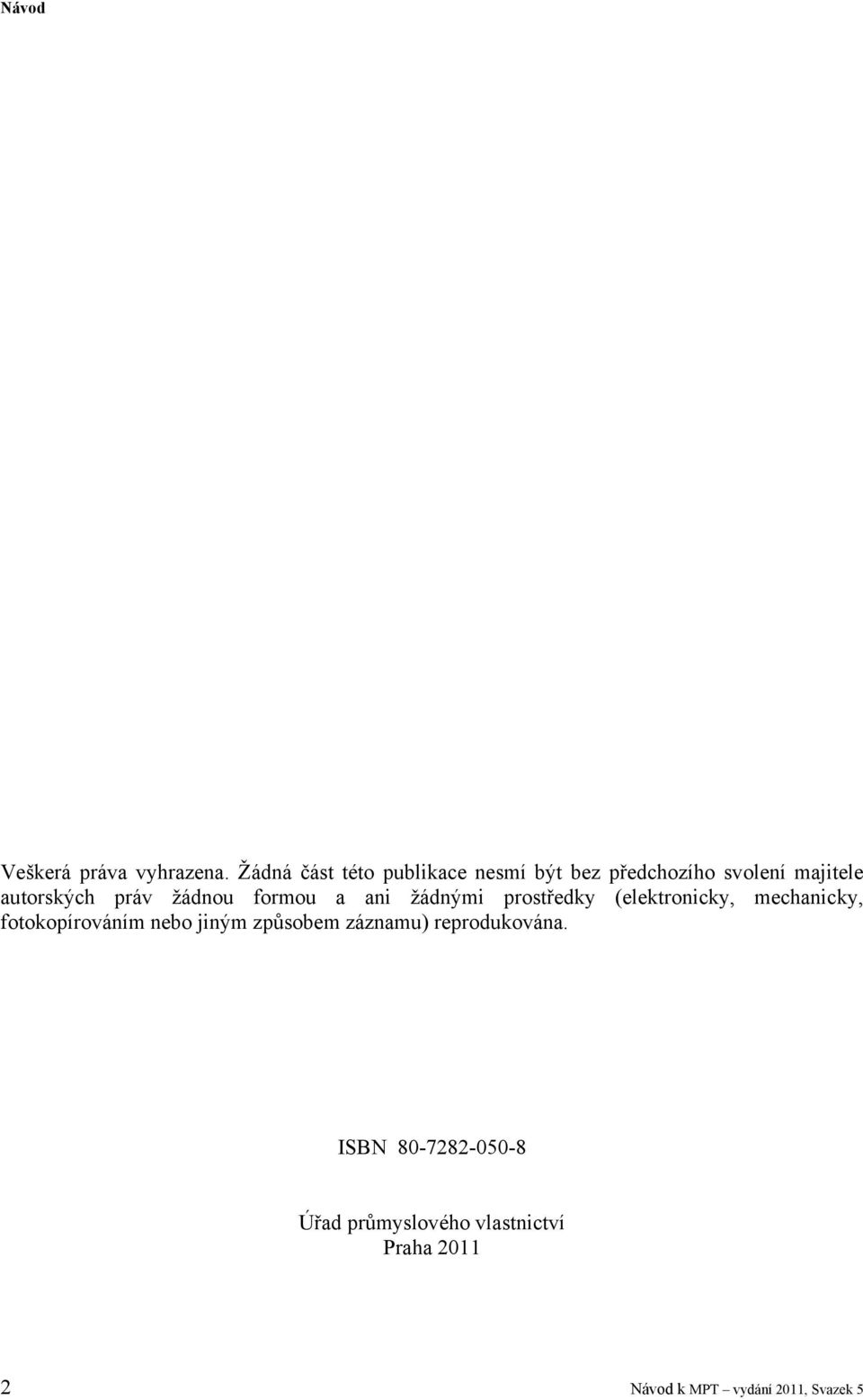 práv žádnou formou a ani žádnými prostředky (elektronicky, mechanicky,