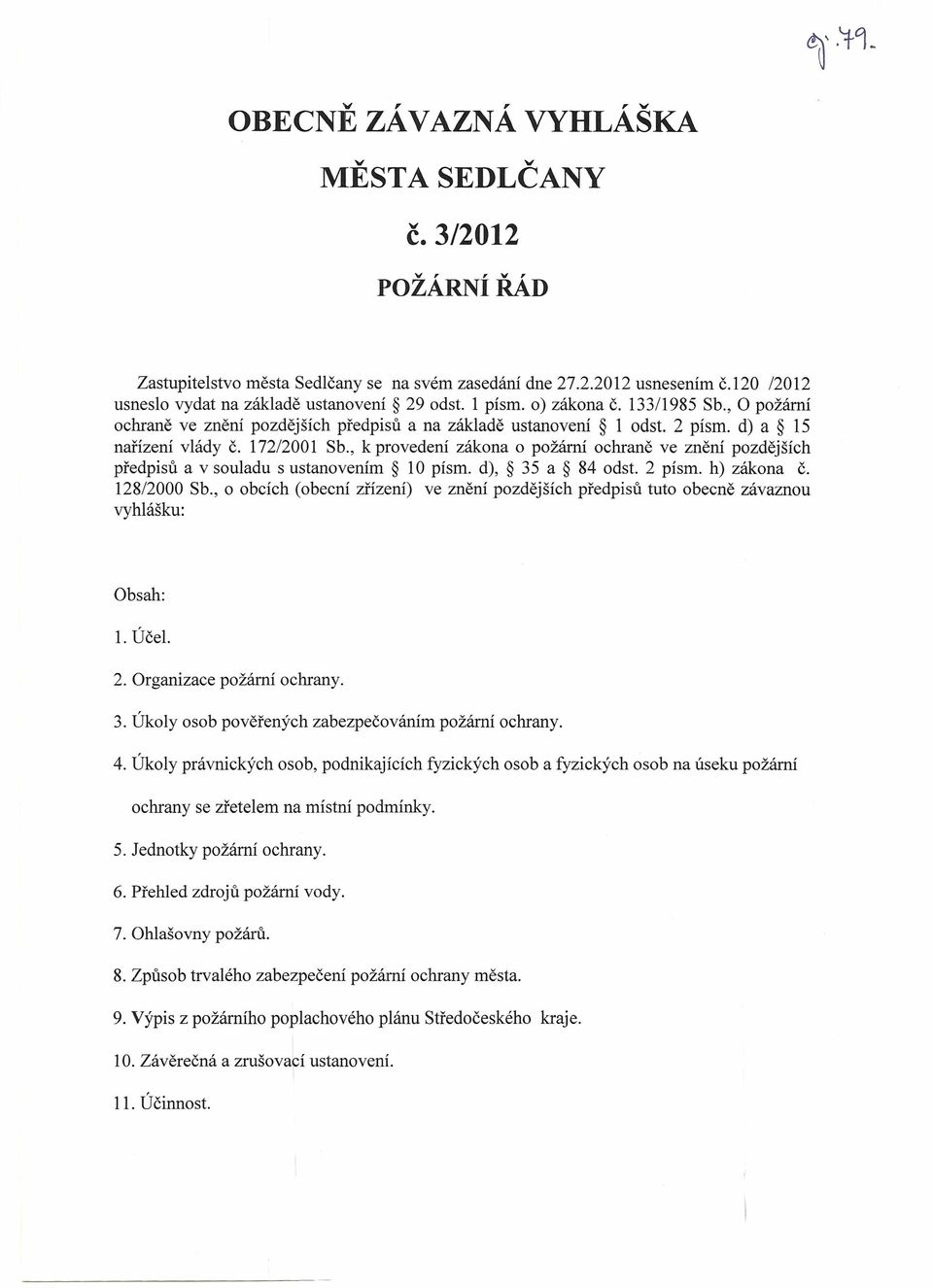 2 písmo d) a 15 nařízení vlády č. 172/2001 Sb., k provedení zákona o požární ochraně ve znění pozdějších předpisů a v souladu s ustanovením 10 písmo d), 35 a 84 odst. 2 písmo h) zákona č. 128/2000 Sb.