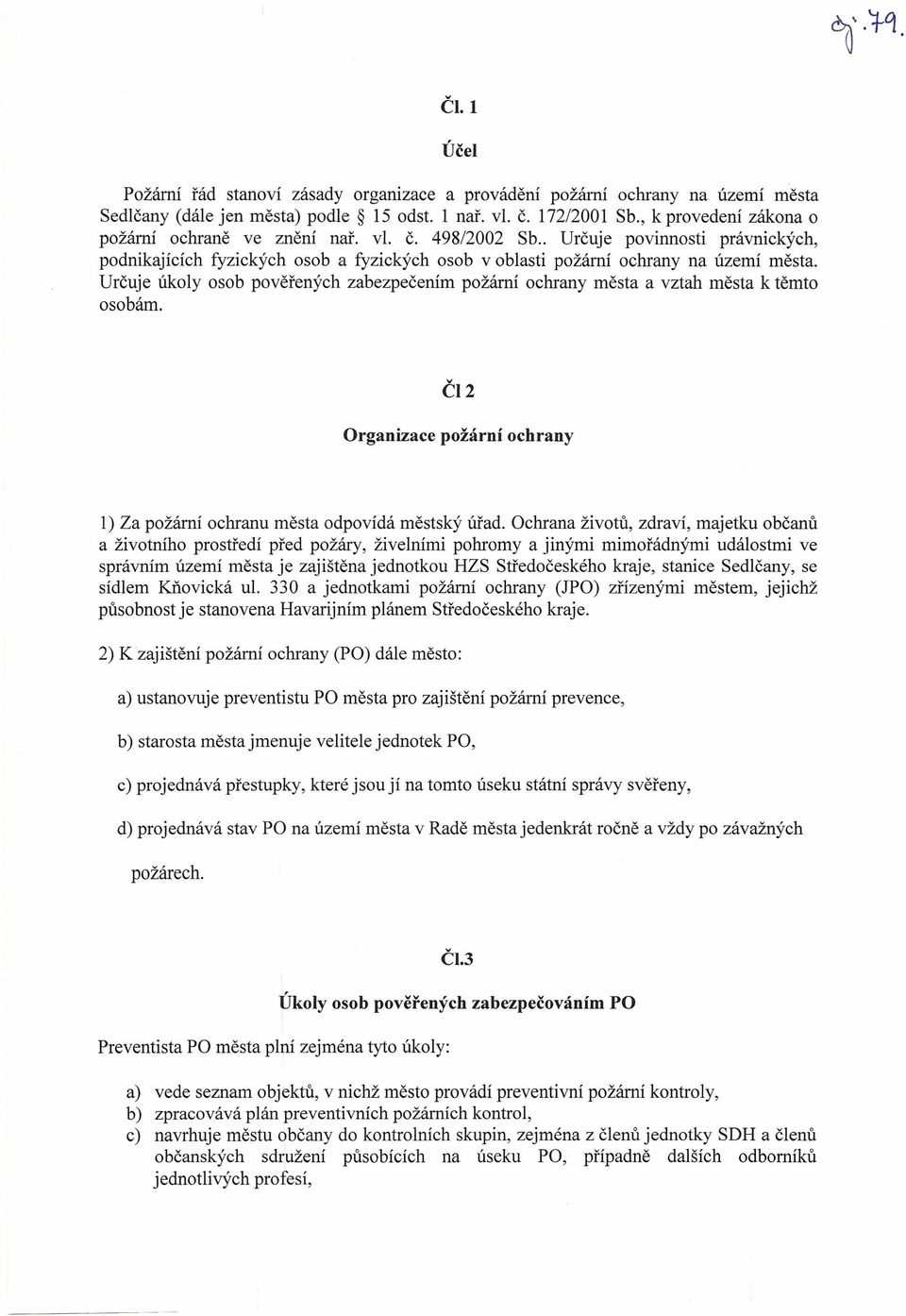 Určuje úkoly osob pověřených zabezpečením požární ochrany města a vztah města k těmto osobám. ČI2 Organizace požární ochrany 1) Za požární ochranu města odpovídá městský úřad.