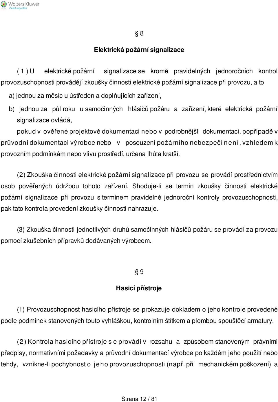 projektové dokumentaci nebo v podrobnější dokumentaci, popřípadě v průvodní dokumentaci výrobce nebo v posouzení požárního nebezpečí n e n í, vzhledem k provozním podmínkám nebo vlivu prostředí,