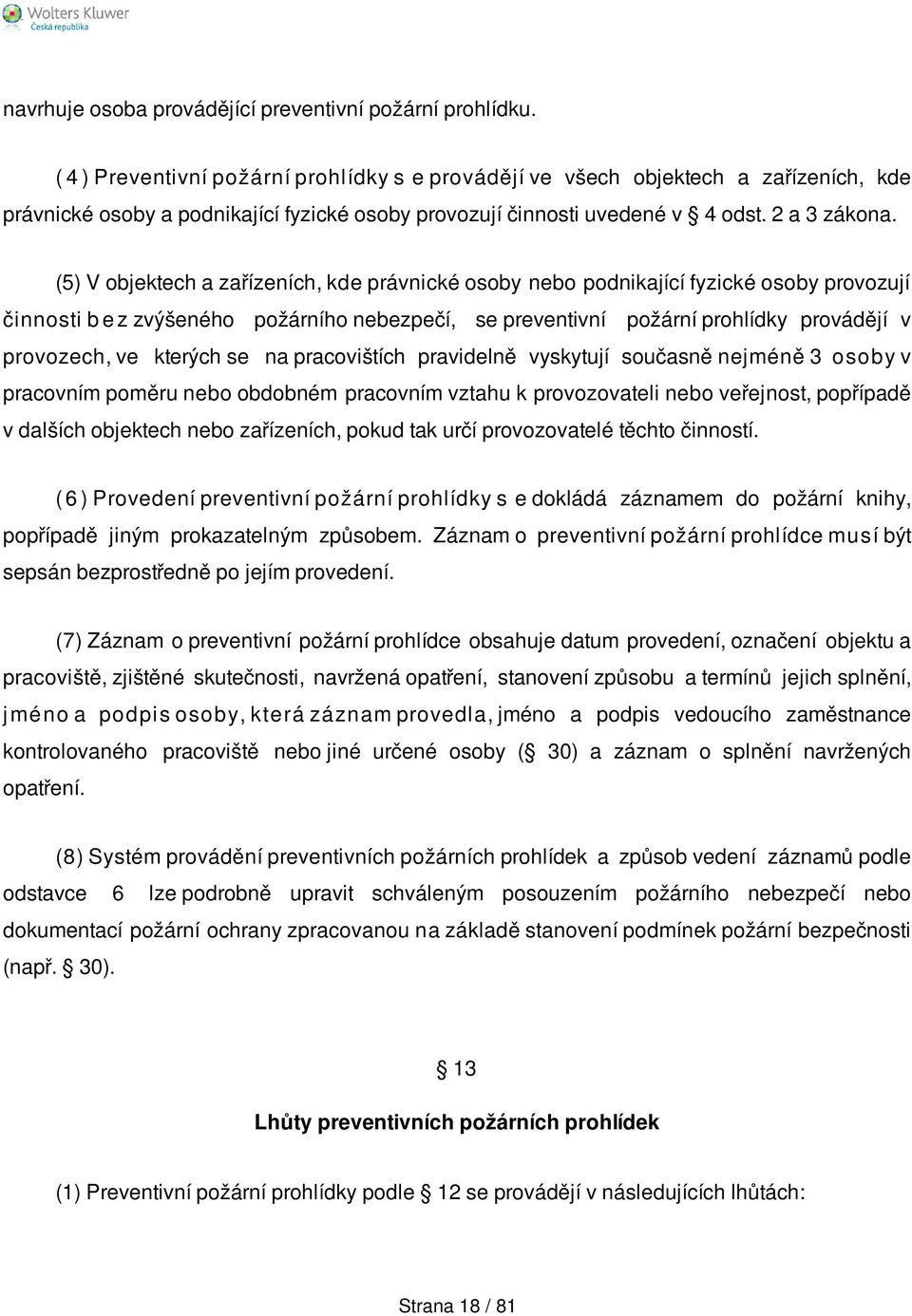 (5) V objektech a zařízeních, kde právnické osoby nebo podnikající fyzické osoby provozují činnosti b e z zvýšeného požárního nebezpečí, se preventivní požární prohlídky provádějí v provozech, ve