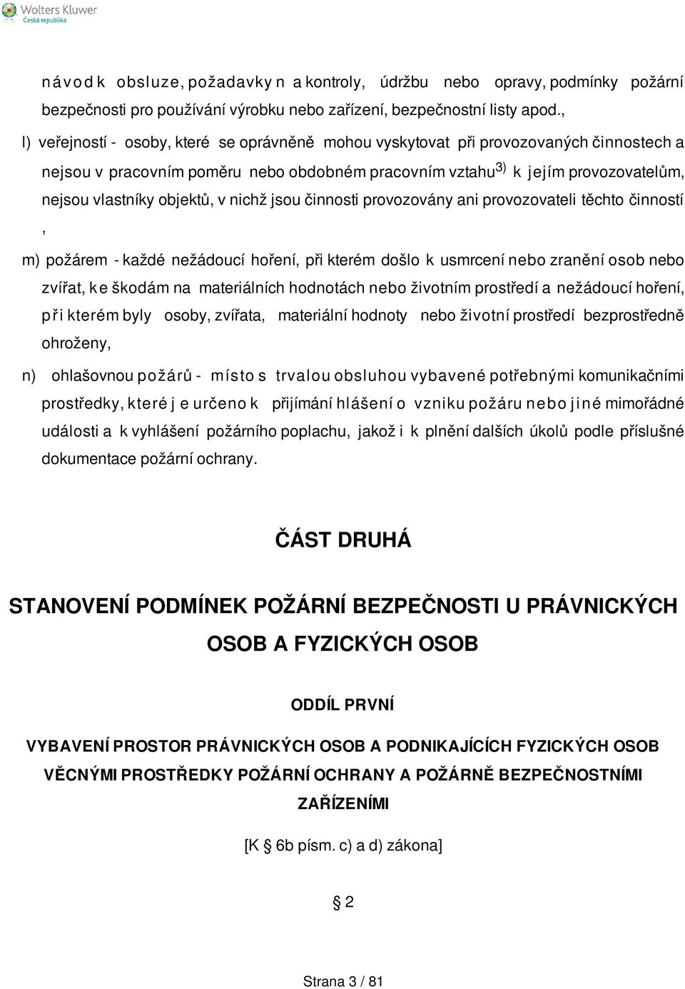 objektů, v nichž jsou činnosti provozovány ani provozovateli těchto činností, m) požárem - každé nežádoucí hoření, při kterém došlo k usmrcení nebo zranění osob nebo zvířat, k e škodám na