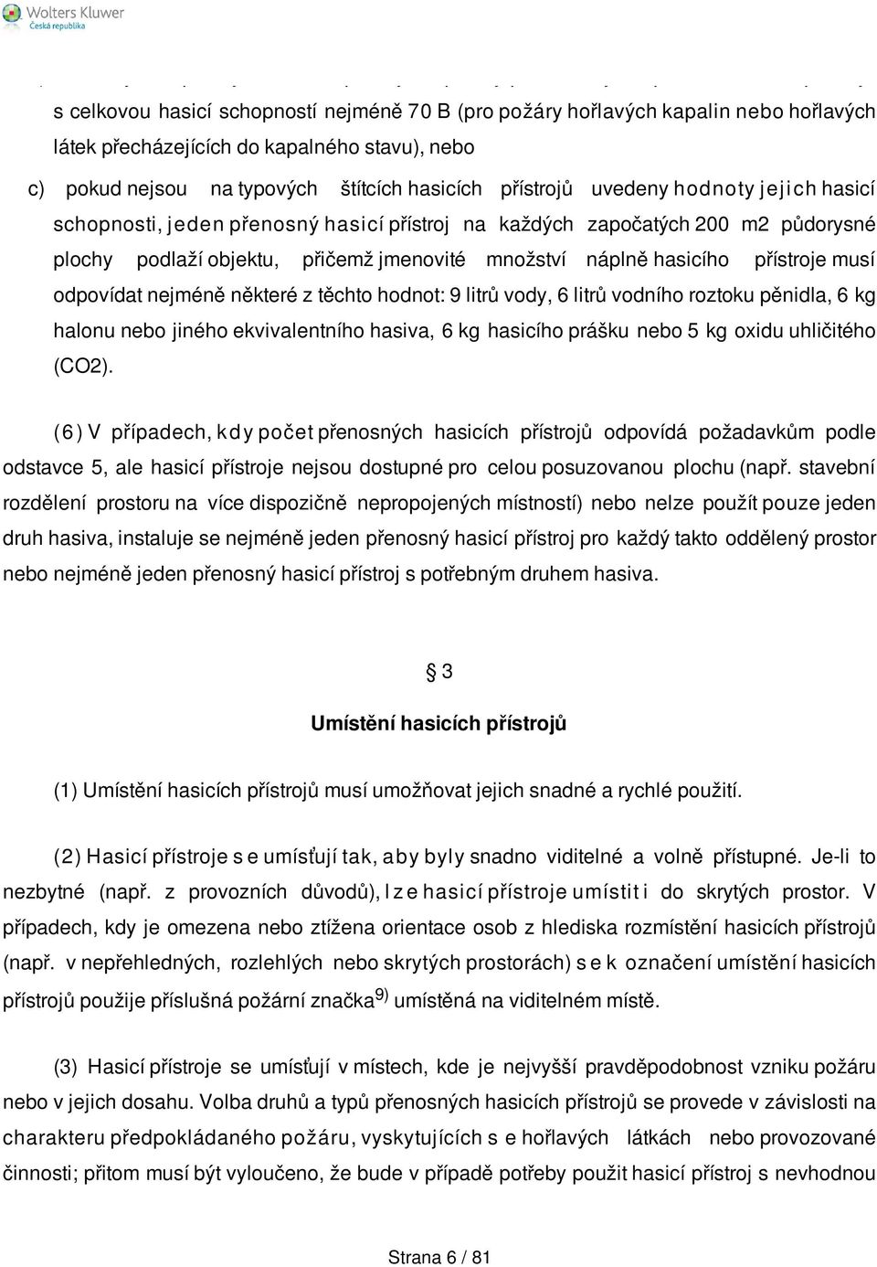 plochy podlaží objektu, přičemž jmenovité množství náplně hasicího přístroje musí odpovídat nejméně některé z těchto hodnot: 9 litrů vody, 6 litrů vodního roztoku pěnidla, 6 kg halonu nebo jiného