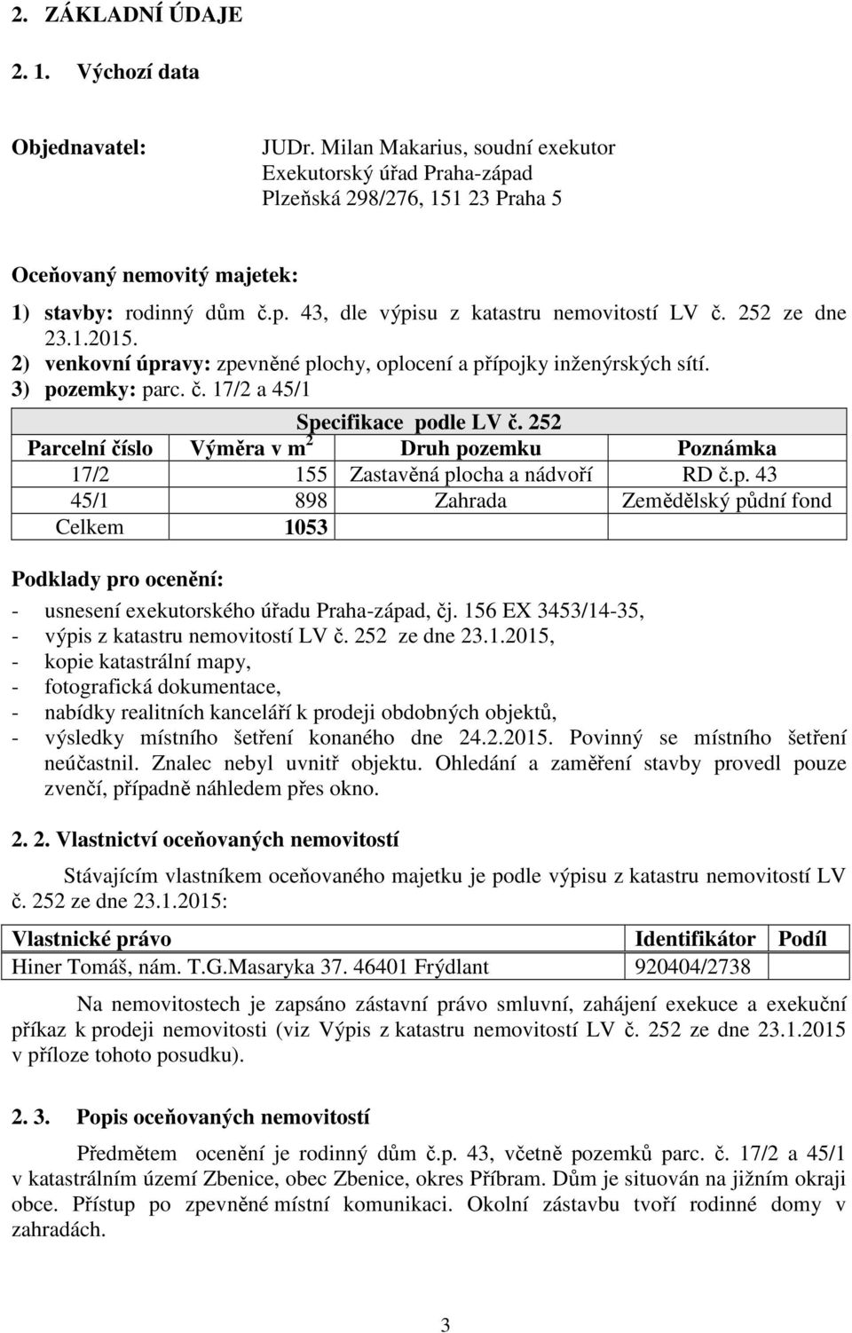 252 ze dne 23.1.2015. 2) venkovní úpravy: zpevněné plochy, oplocení a přípojky inženýrských sítí. 3) pozemky: parc. č. 17/2 a 45/1 Specifikace podle LV č.