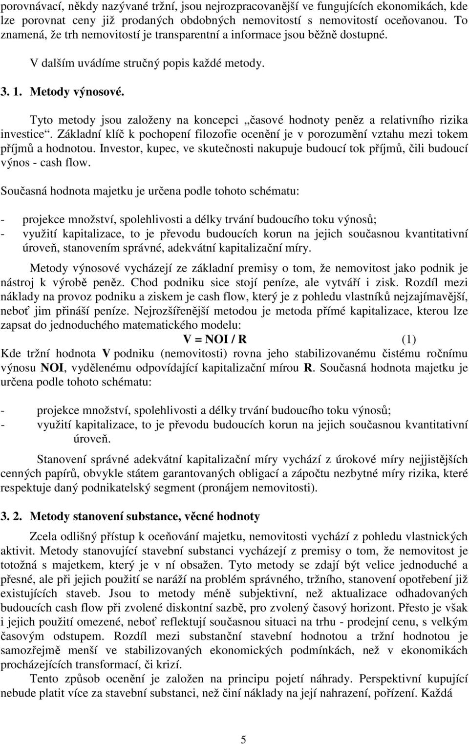 Tyto metody jsou založeny na koncepci časové hodnoty peněz a relativního rizika investice. Základní klíč k pochopení filozofie ocenění je v porozumění vztahu mezi tokem příjmů a hodnotou.
