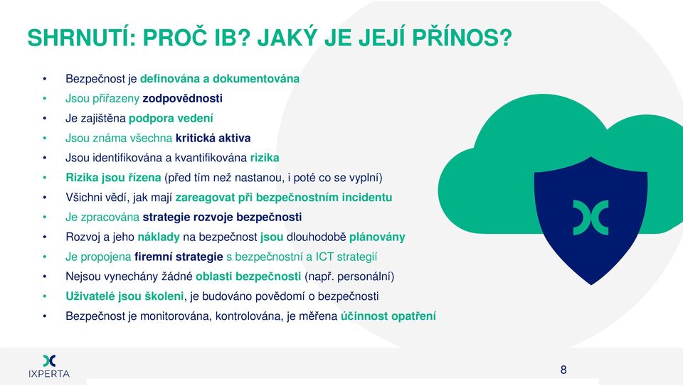 rizika Rizika jsou řízena (před tím než nastanou, i poté co se vyplní) Všichni vědí, jak mají zareagovat při bezpečnostním incidentu Je zpracována strategie rozvoje