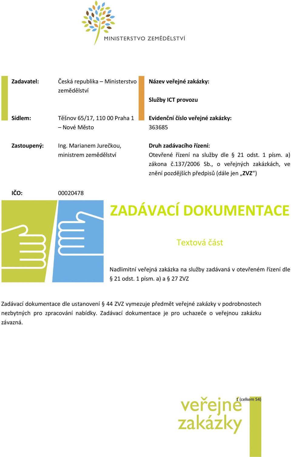 , veřejných zakázkách, ve znění pzdějších předpisů (dále jen ZVZ ) IČO: 00020478 ZADÁVACÍ DOKUMENTACE Textvá část Nadlimitní veřejná zakázka na služby zadávaná v tevřeném řízení