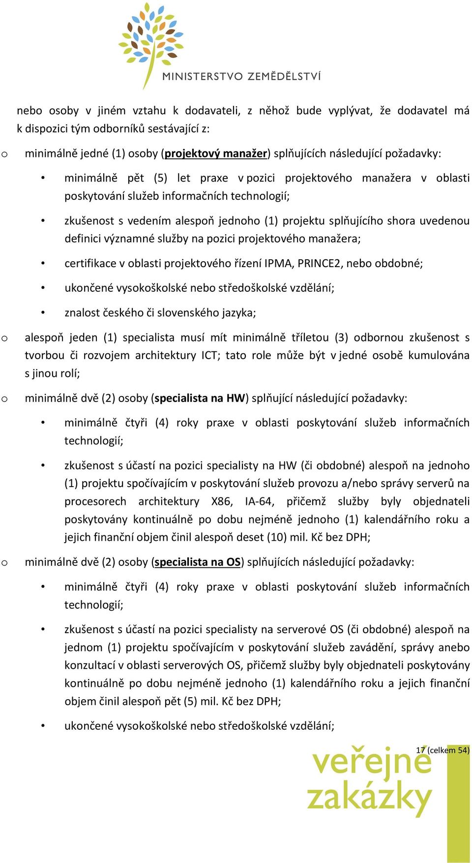 prjektvéh manažera; certifikace v blasti prjektvéh řízení IPMA, PRINCE2, neb bdbné; uknčené vyskšklské neb středšklské vzdělání; znalst českéh či slvenskéh jazyka; alespň jeden (1) specialista musí