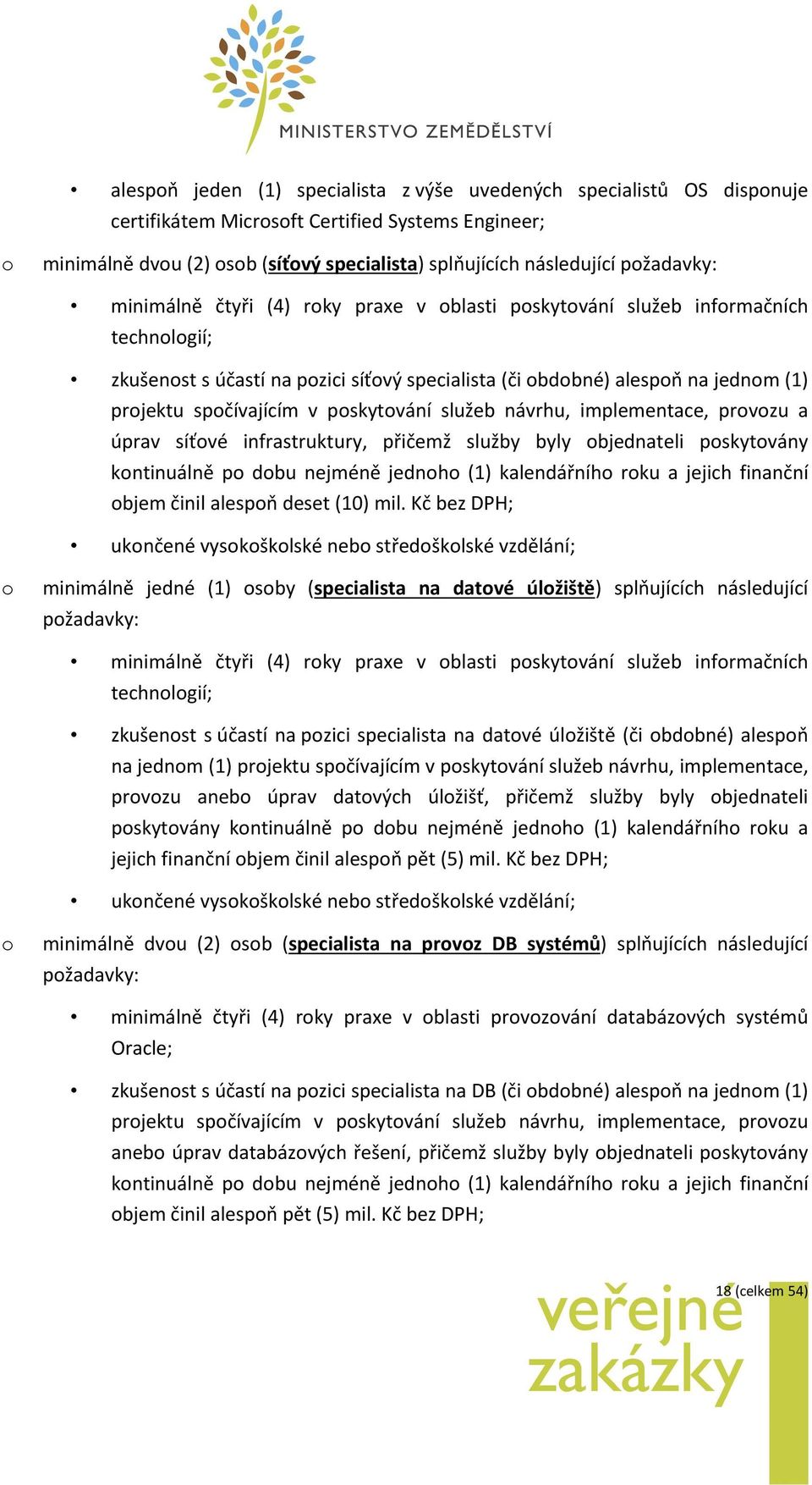 návrhu, implementace, prvzu a úprav síťvé infrastruktury, přičemž služby byly bjednateli pskytvány kntinuálně p dbu nejméně jednh (1) kalendářníh rku a jejich finanční bjem činil alespň deset (10)