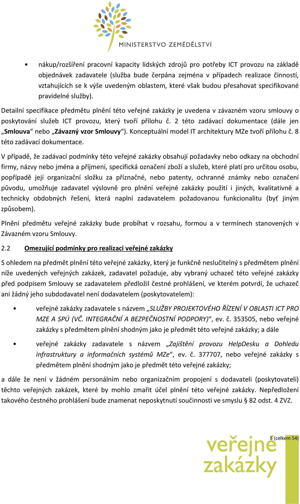 2 tét zadávací dkumentace (dále jen Smluva neb Závazný vzr Smluvy ). Knceptuální mdel IT architektury MZe tvří přílhu č. 8 tét zadávací dkumentace.