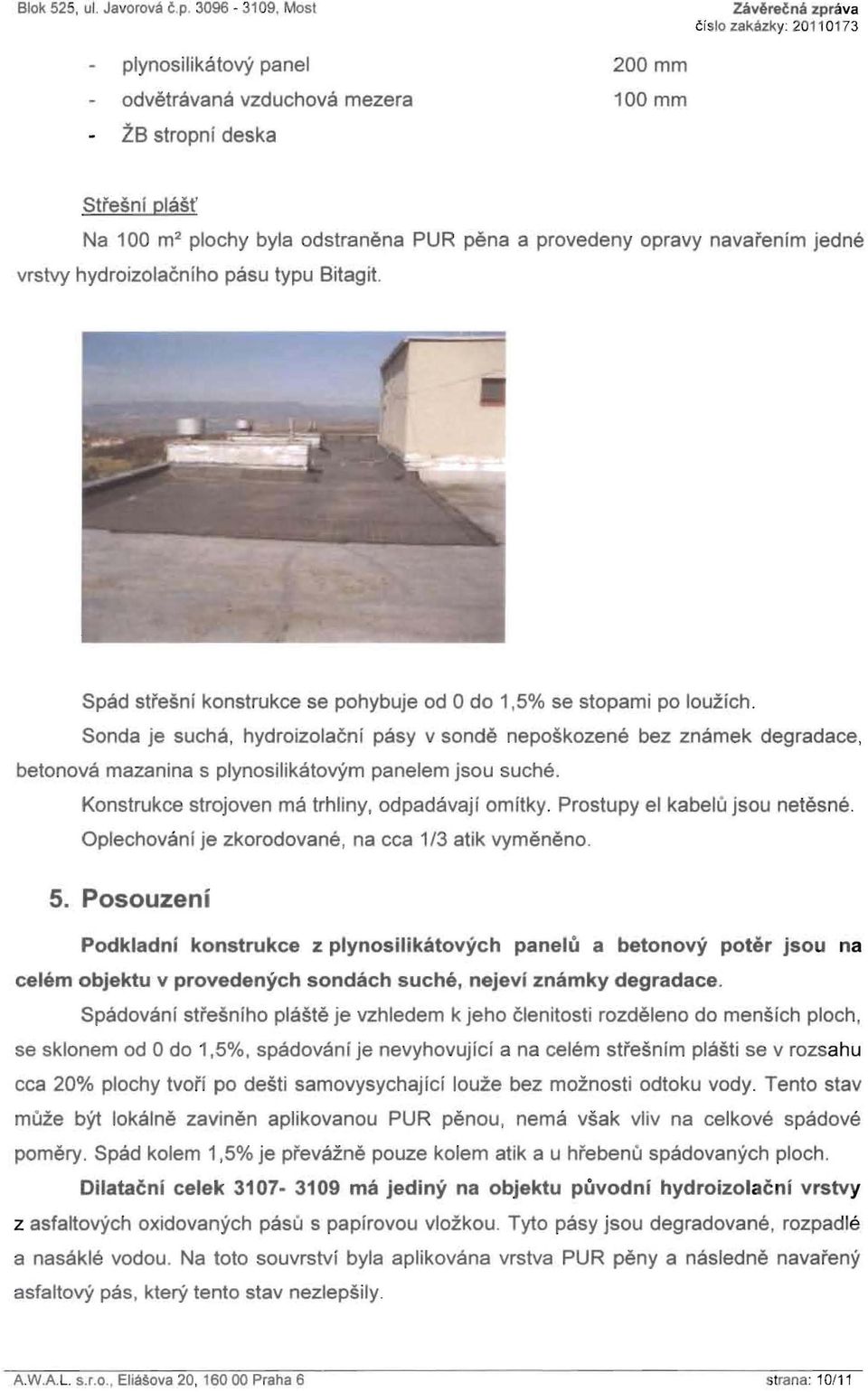 Sonda je sucha, hydroizolacn! pasy v sonde neposkozene bez znamek degradace, betonova mazanina s plynosilikatoyym panelem jsou suche. Konstrukce strojoven ma trhliny, odpadilvaji omftky.