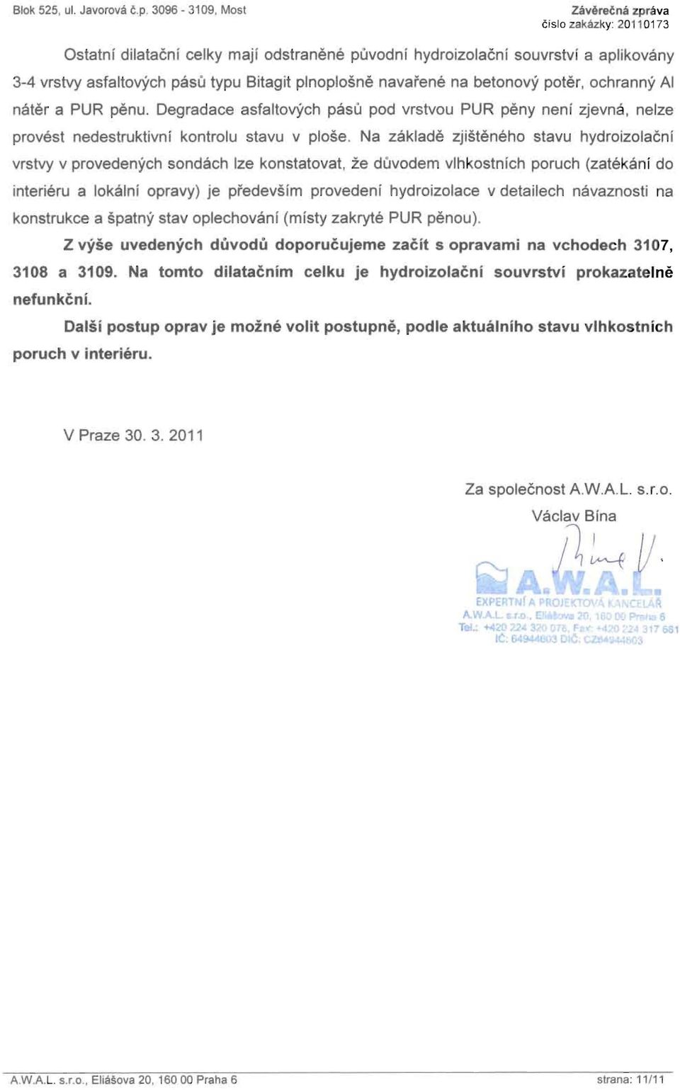 navai'ene na betonovy poter, ochranny AI nater a PUR penu. Oegradace asfaltovych pasu pod vrstvou PUR peny neni zjevna, nelze provest nedestruktivni kontrolu stavu v plose.