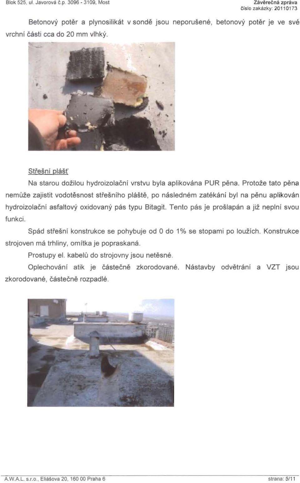 Protoie tato pena nemuze zajistit vodotesnost stresniho plaste, po naslednem zatekani byl na penu aplikovan hydroizolacni asfaltovy oxidovany pas typu Bitagit.
