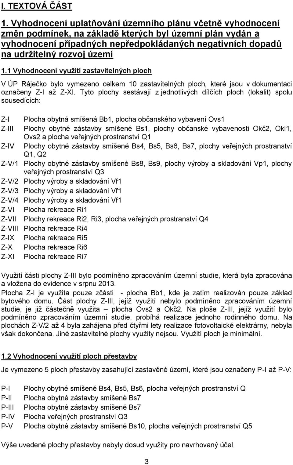 území 1.1 Vyhodnocení využití zastavitelných ploch V ÚP Ráječko bylo vymezeno celkem 10 zastavitelných ploch, které jsou v dokumentaci označeny Z-I až Z-XI.